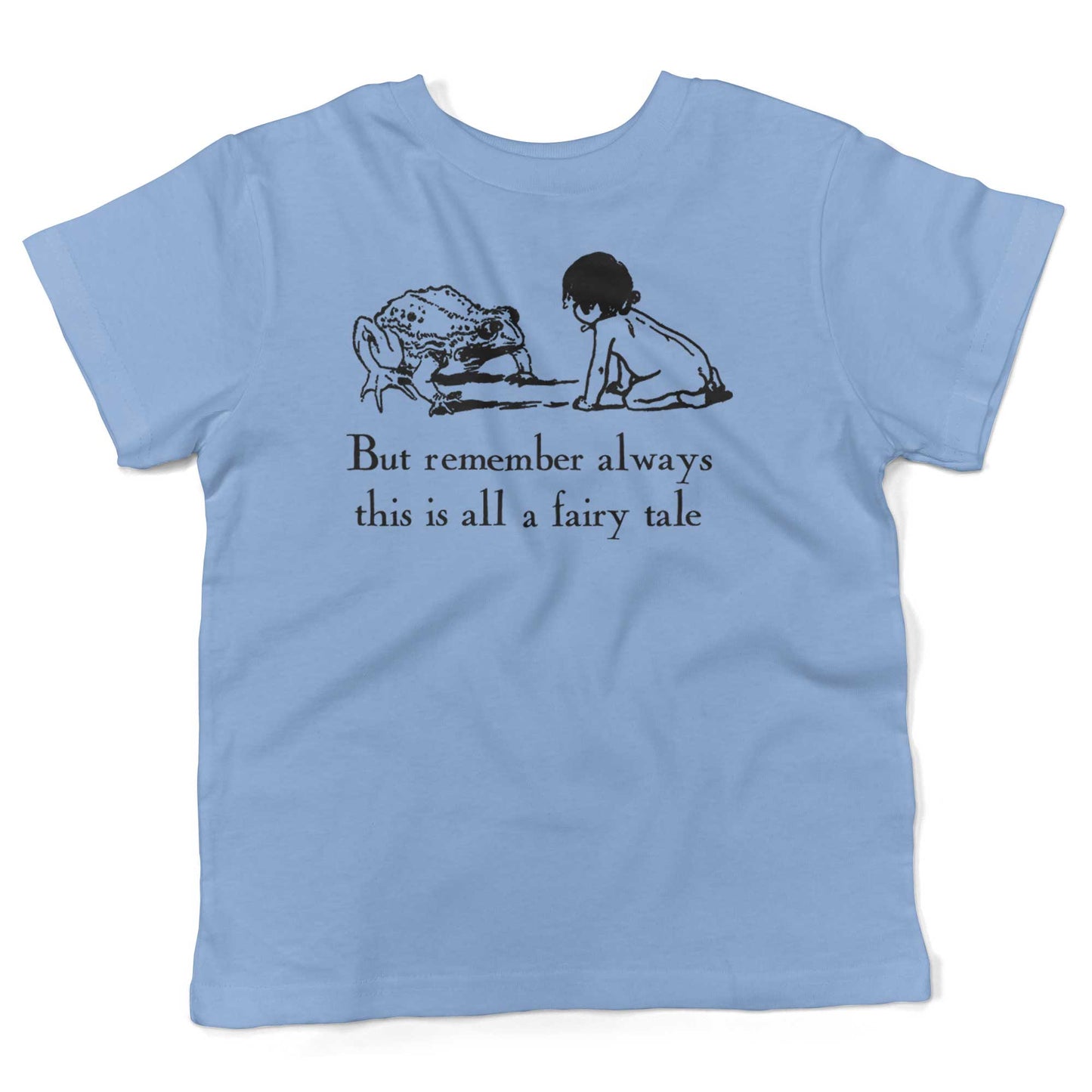 But remember always this is all a fairy tale Toddler Shirt-Organic Baby Blue-2T