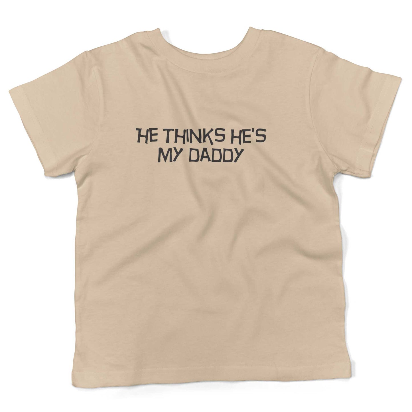 He Thinks He's My Daddy Toddler Shirt-Organic Natural-2T