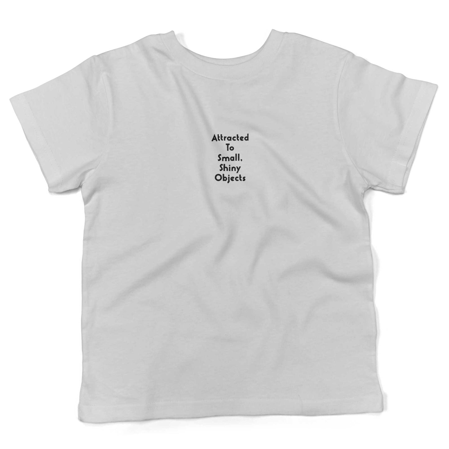 Attracted To Small, Shiny Objects Toddler Shirt-White-2T