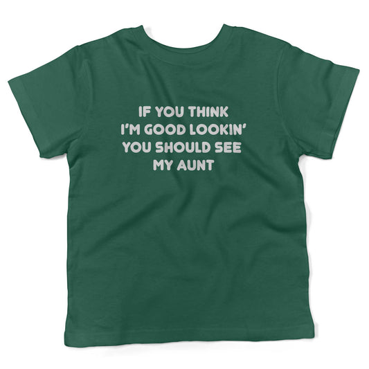 If You Think I'm Good Lookin' You Should See My Aunt Toddler Shirt-Kelly Green-2T