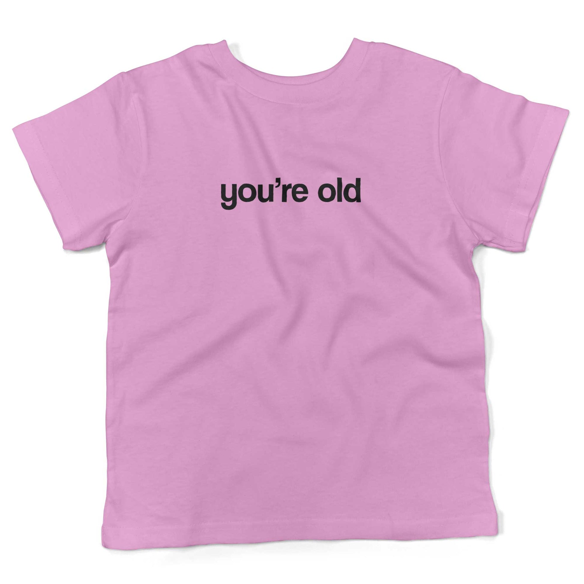 You're Old Toddler Shirt-Organic Pink-2T