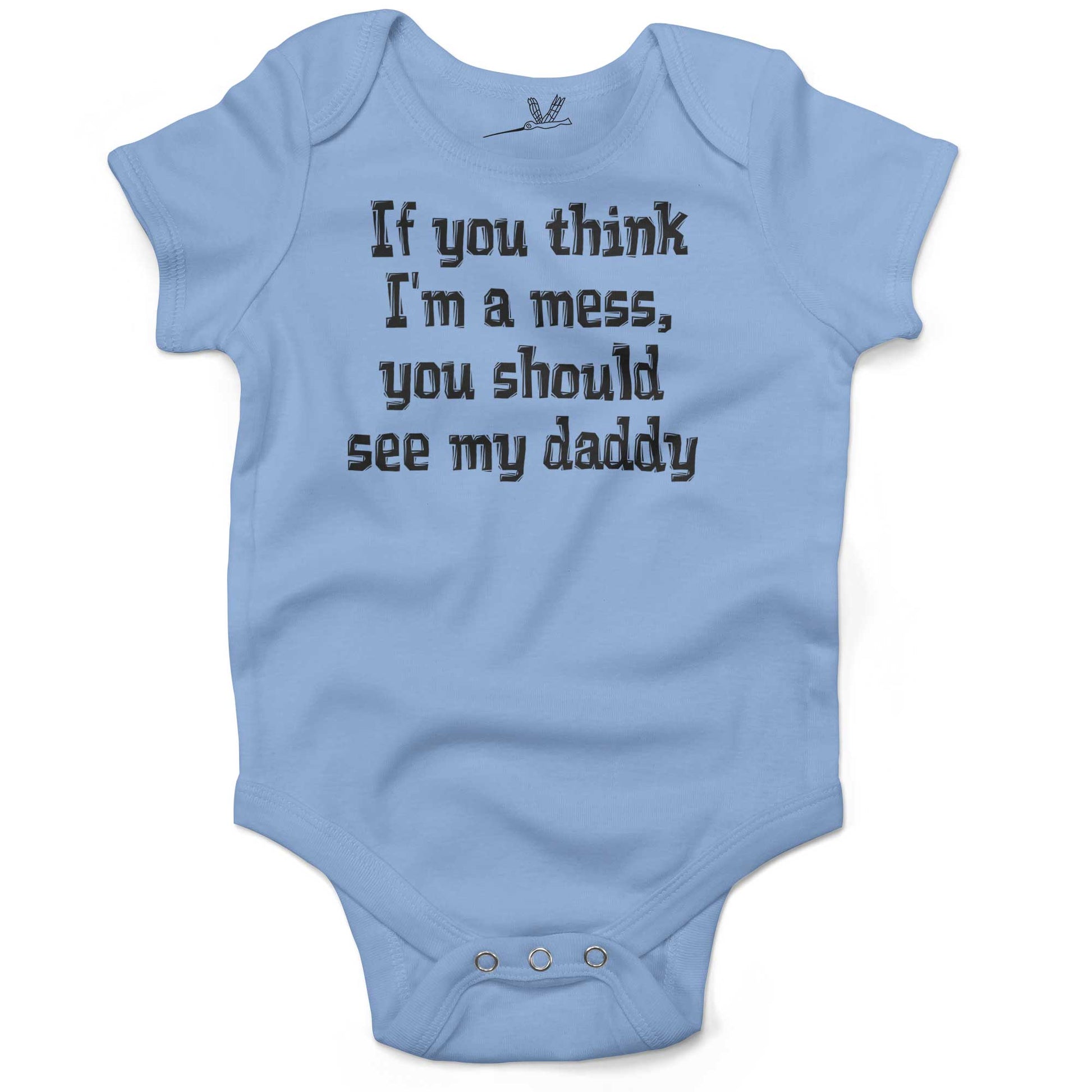 If You Think I'm A Mess, You Should See My Daddy Infant Bodysuit or Raglan Tee-Organic Baby Blue-3-6 months