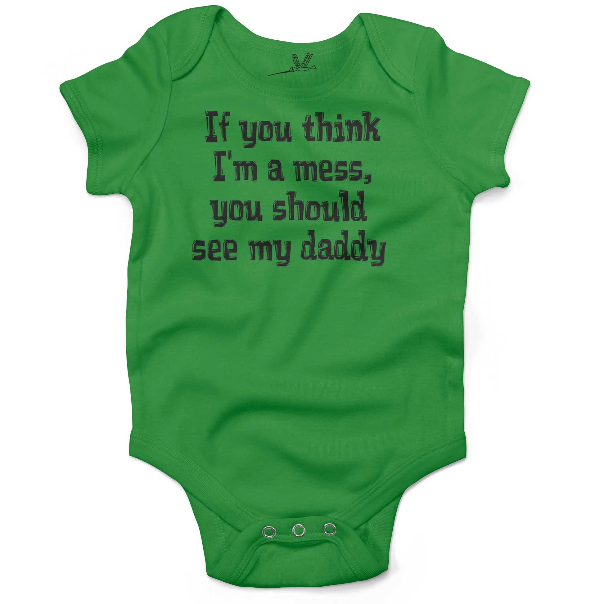 If You Think I'm A Mess, You Should See My Daddy Infant Bodysuit or Raglan Tee-Grass Green-3-6 months