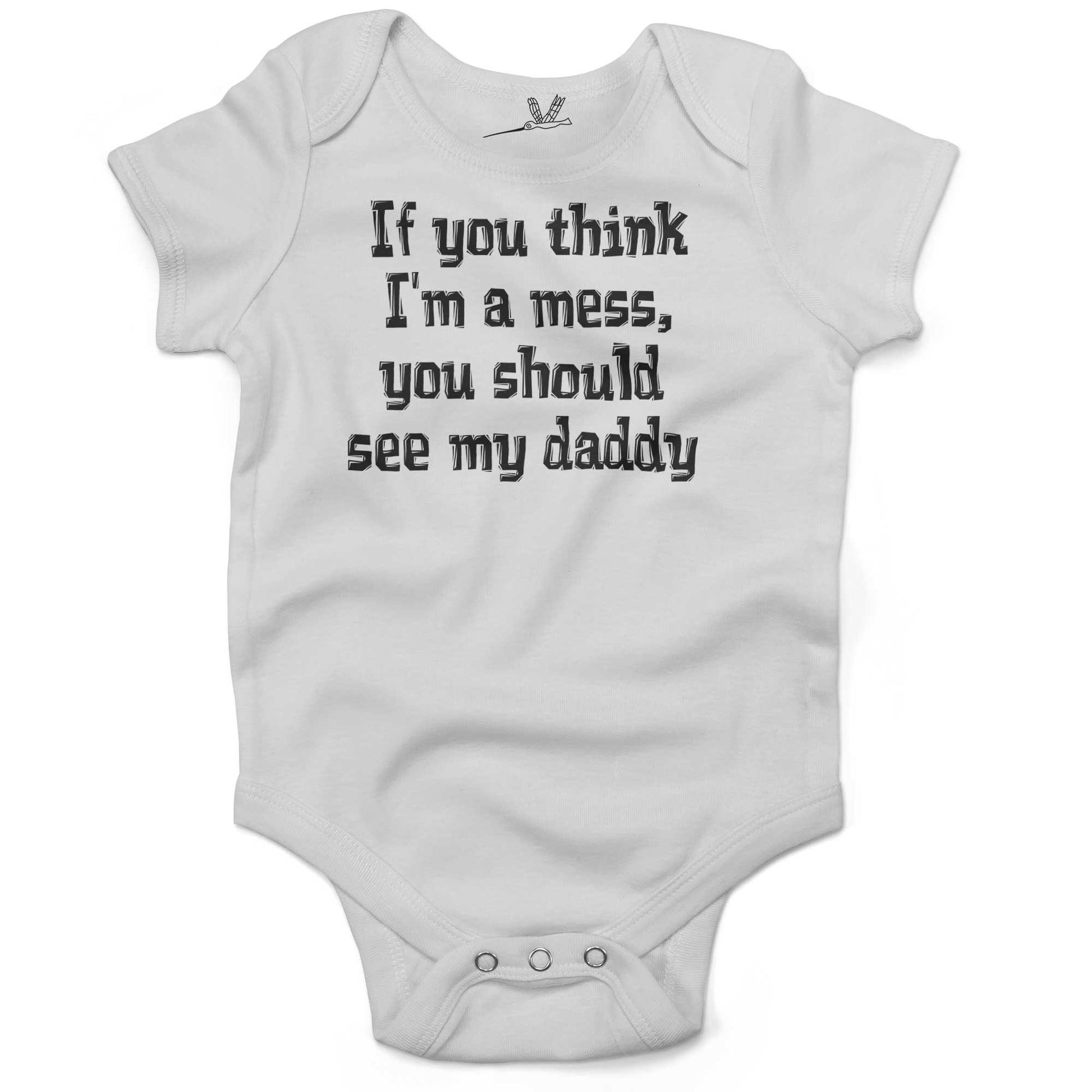If You Think I'm A Mess, You Should See My Daddy Infant Bodysuit or Raglan Tee-White-3-6 months
