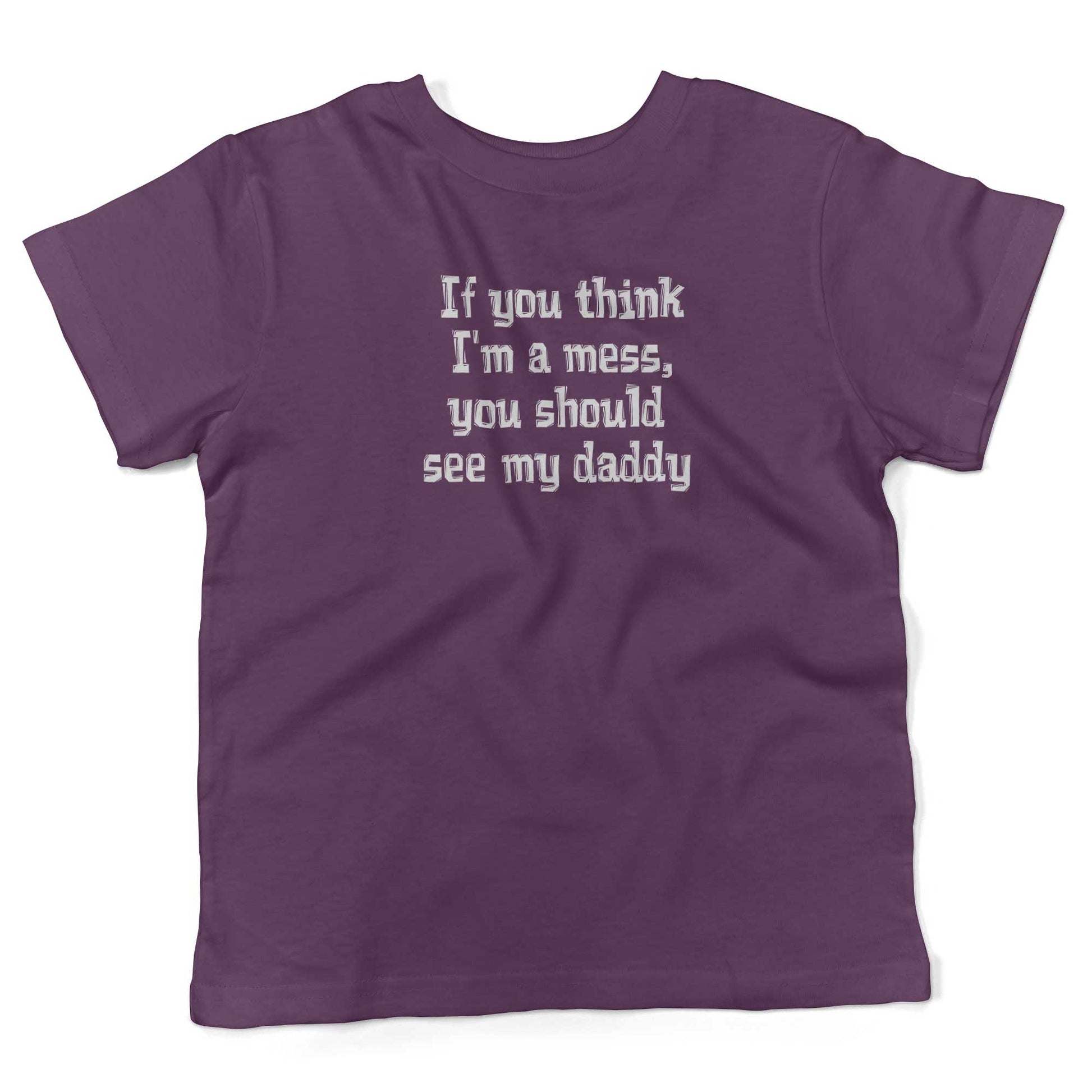 If You Think I'm A Mess, You Should See My Daddy Toddler Shirt-Organic Purple-2T