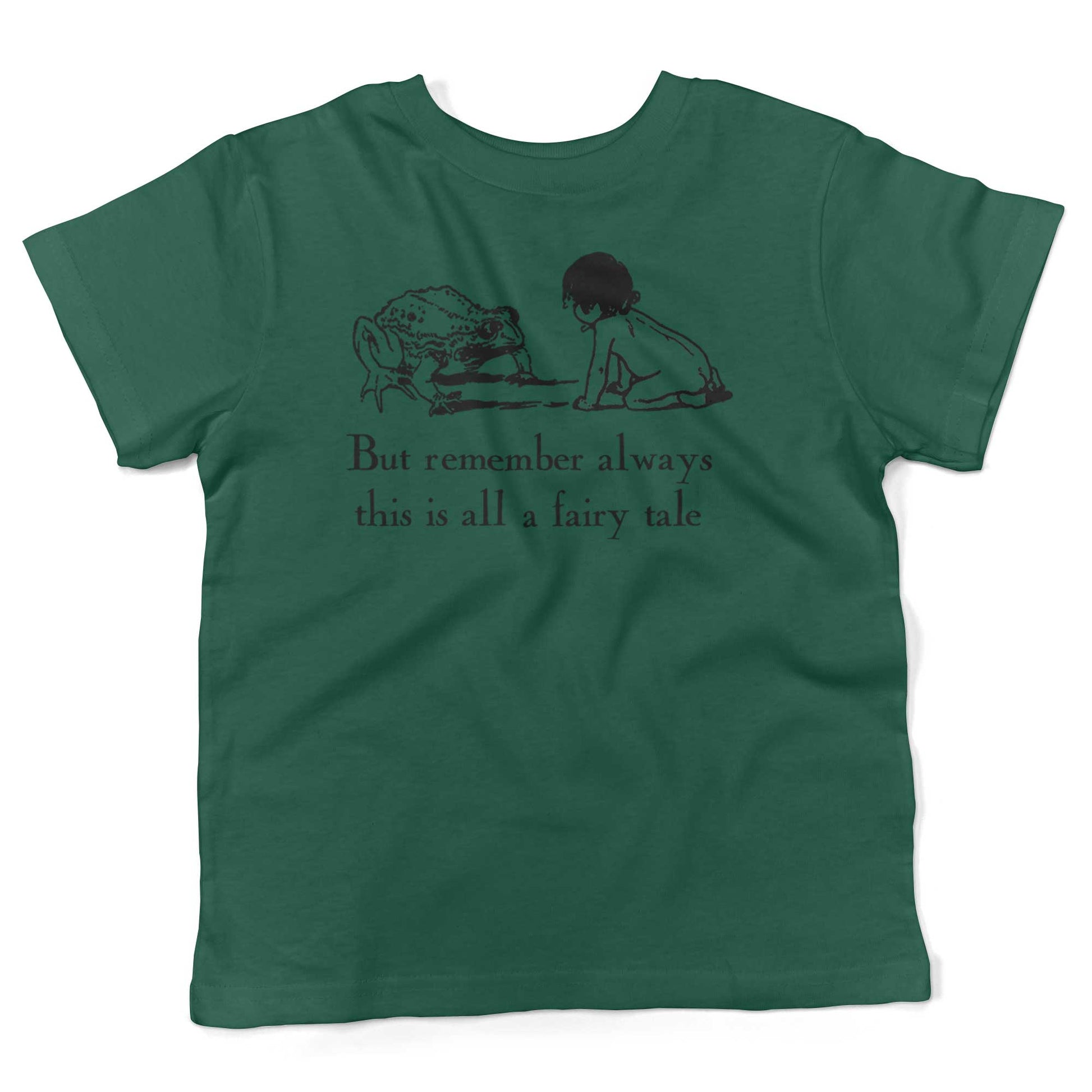 But remember always this is all a fairy tale Toddler Shirt-Kelly Green-2T