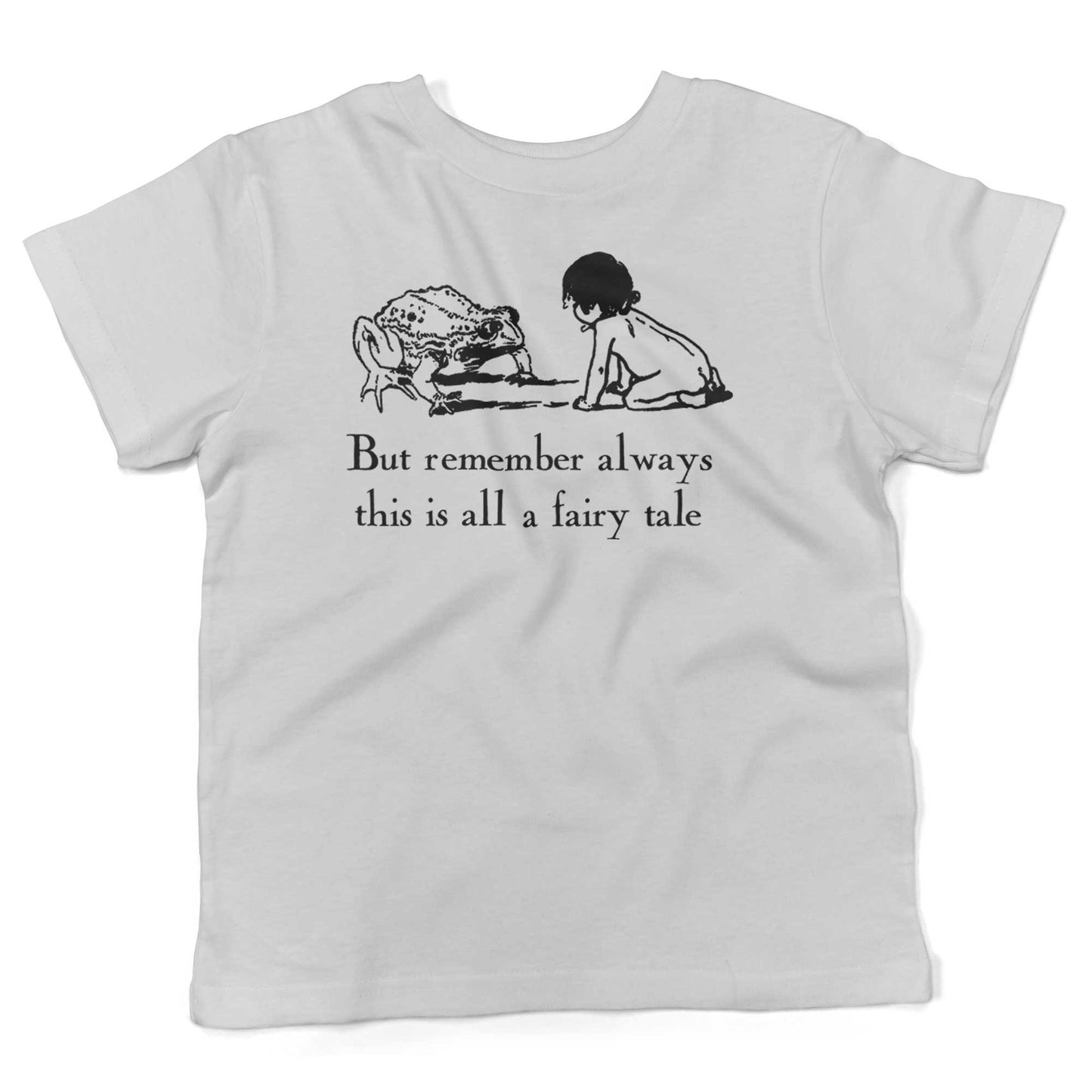 But remember always this is all a fairy tale Toddler Shirt-White-2T