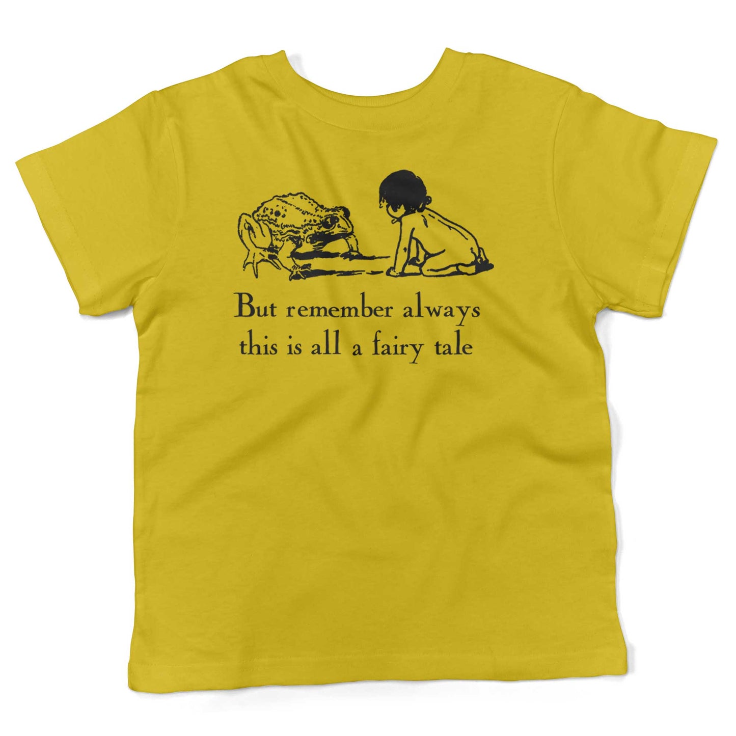 But remember always this is all a fairy tale Toddler Shirt-Sunshine Yellow-2T