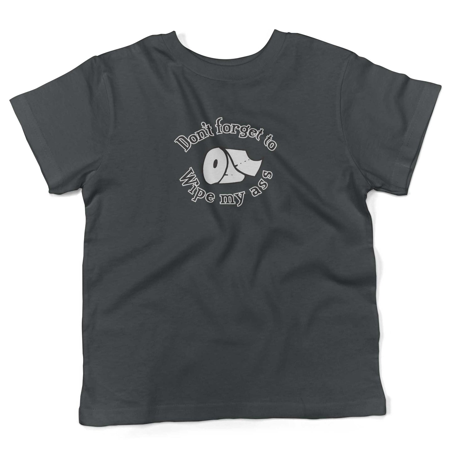 Don't Forget To Wipe My Ass Toddler Shirt-Asphalt-2T