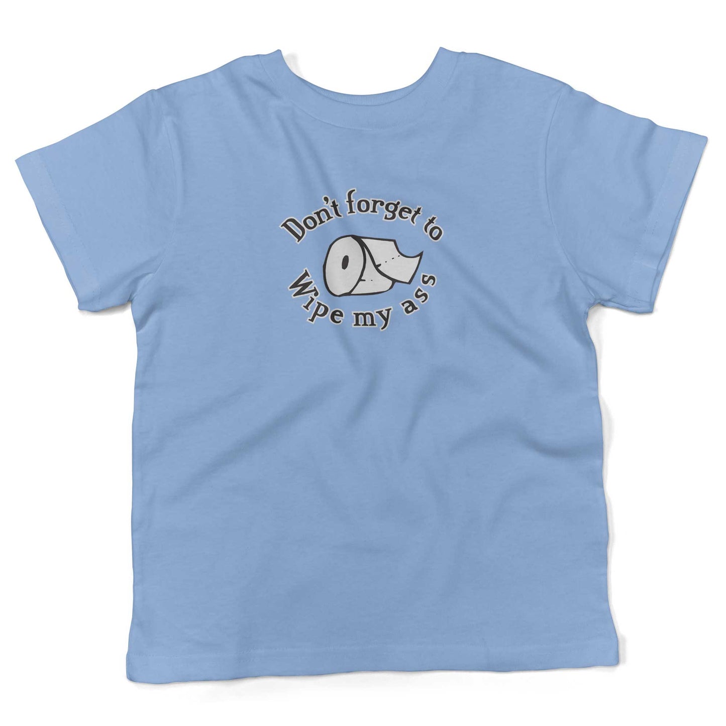 Don't Forget To Wipe My Ass Toddler Shirt-Organic Baby Blue-2T