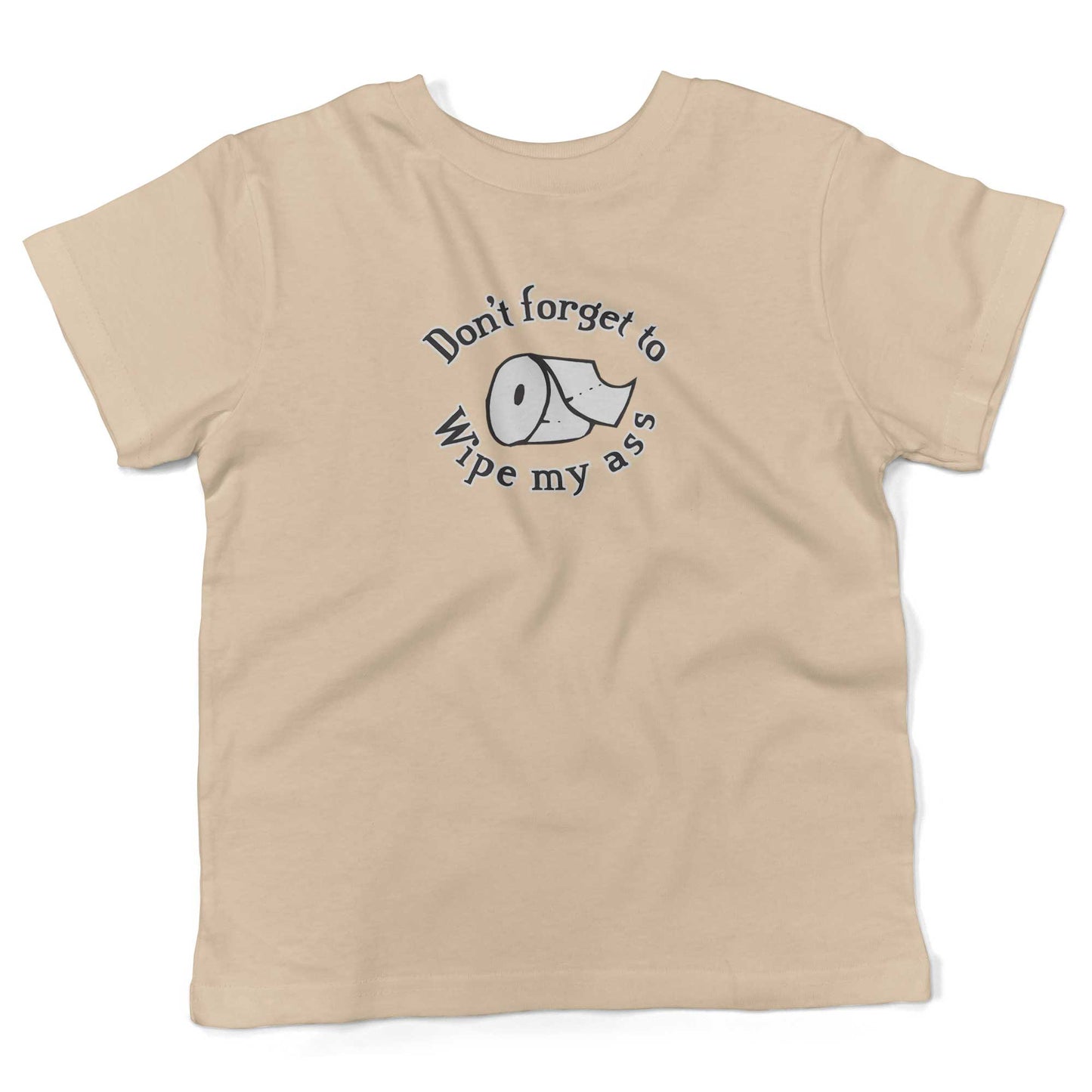 Don't Forget To Wipe My Ass Toddler Shirt-Organic Natural-2T