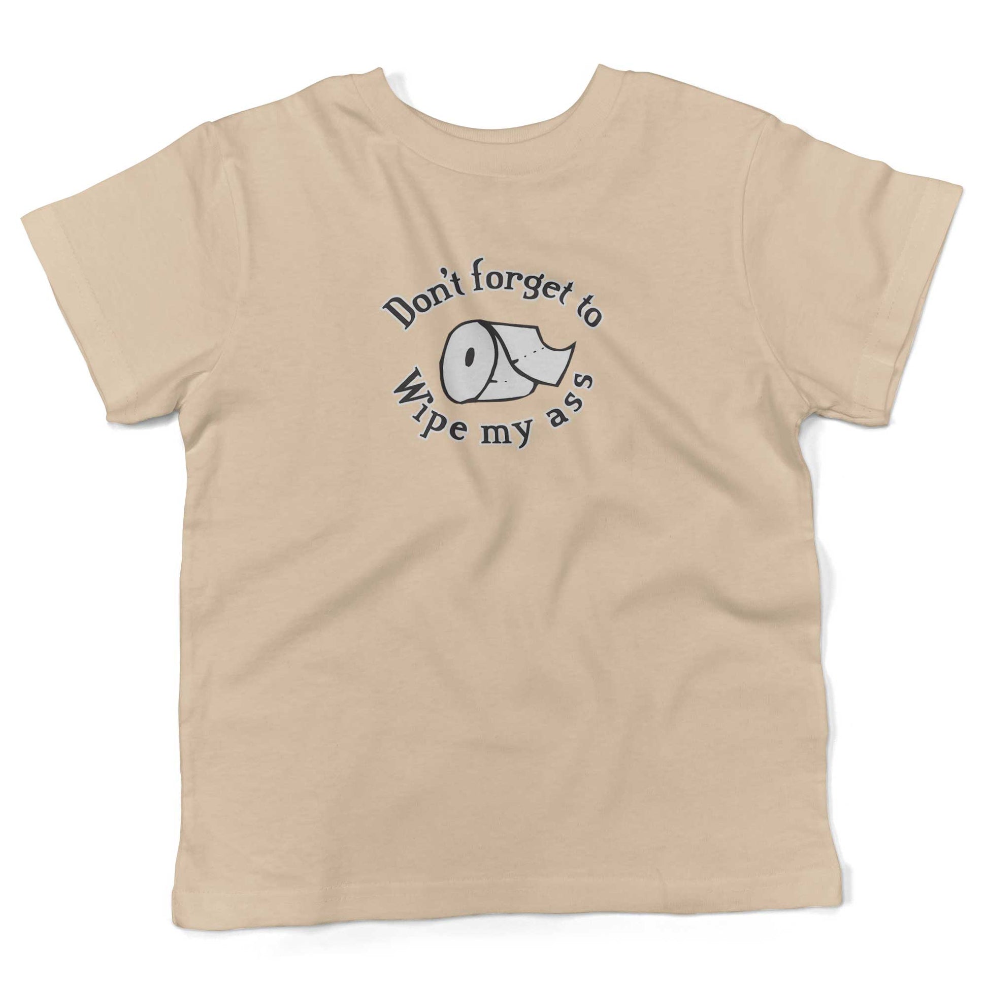 Don't Forget To Wipe My Ass Toddler Shirt-Organic Natural-2T