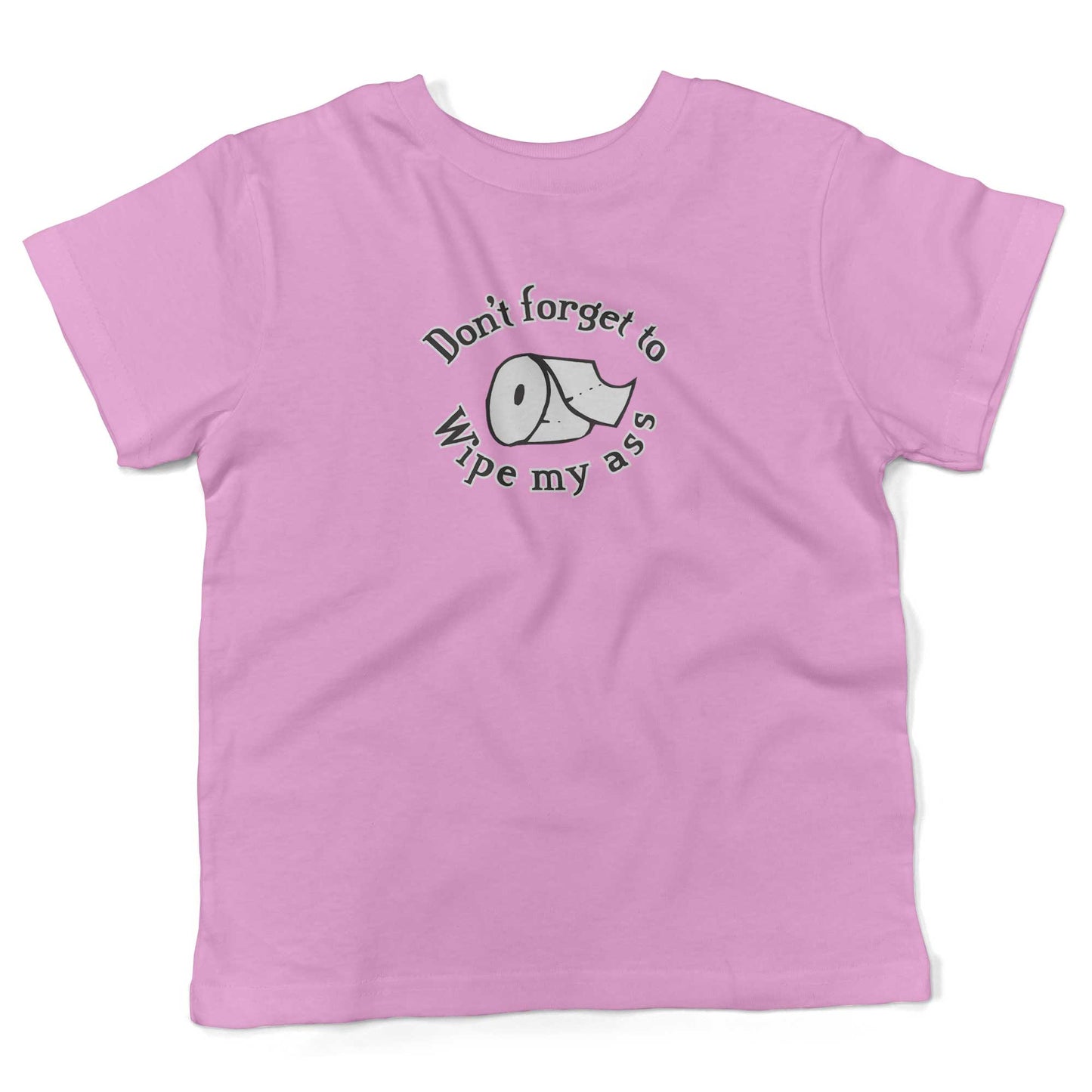 Don't Forget To Wipe My Ass Toddler Shirt-Organic Pink-2T