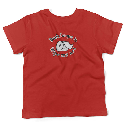 Don't Forget To Wipe My Ass Toddler Shirt-Red-2T