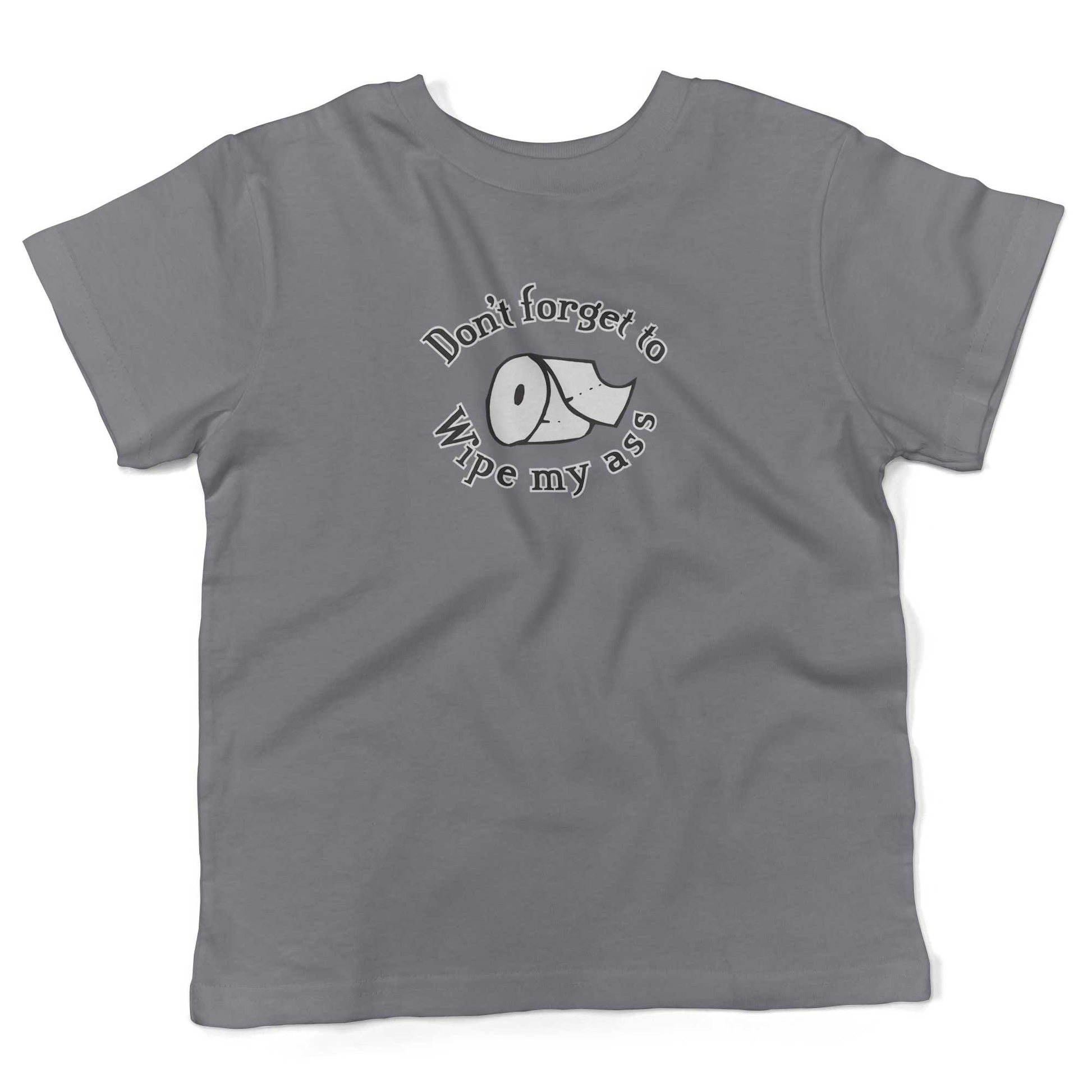 Don't Forget To Wipe My Ass Toddler Shirt-Slate-2T