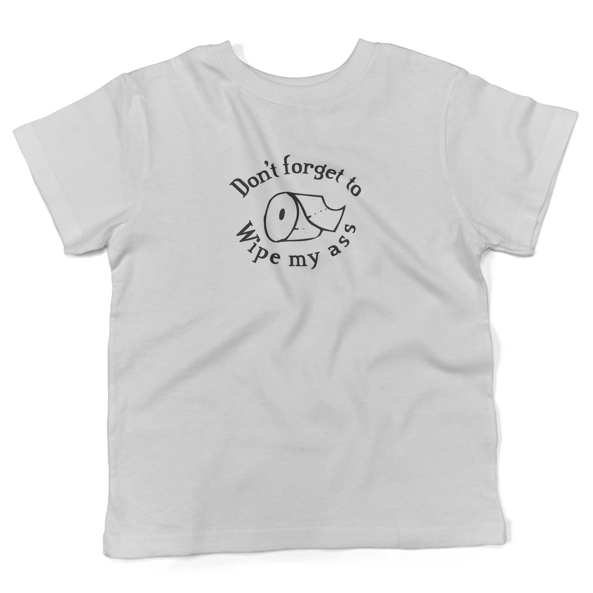 Don't Forget To Wipe My Ass Toddler Shirt-White-2T