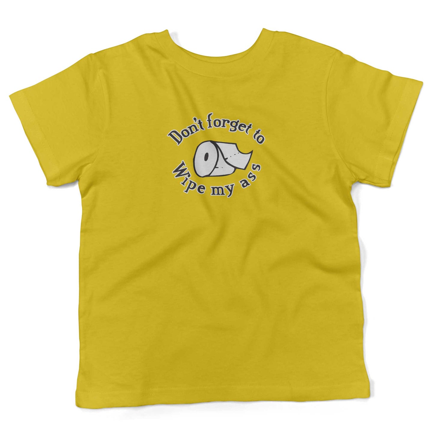 Don't Forget To Wipe My Ass Toddler Shirt-Sunshine Yellow-2T
