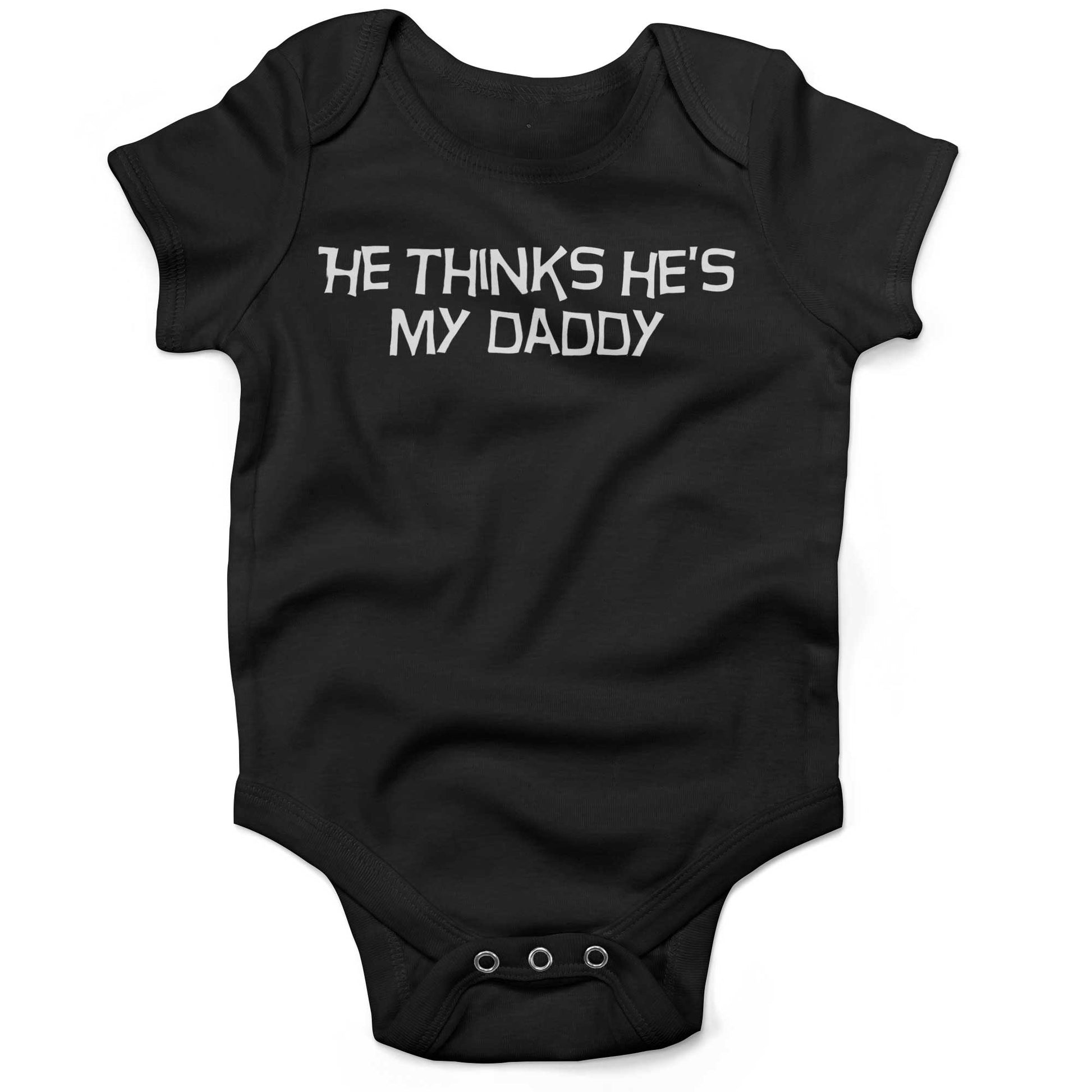 He Thinks He's My Daddy Infant Bodysuit or Raglan Tee-Organic Black-3-6 months