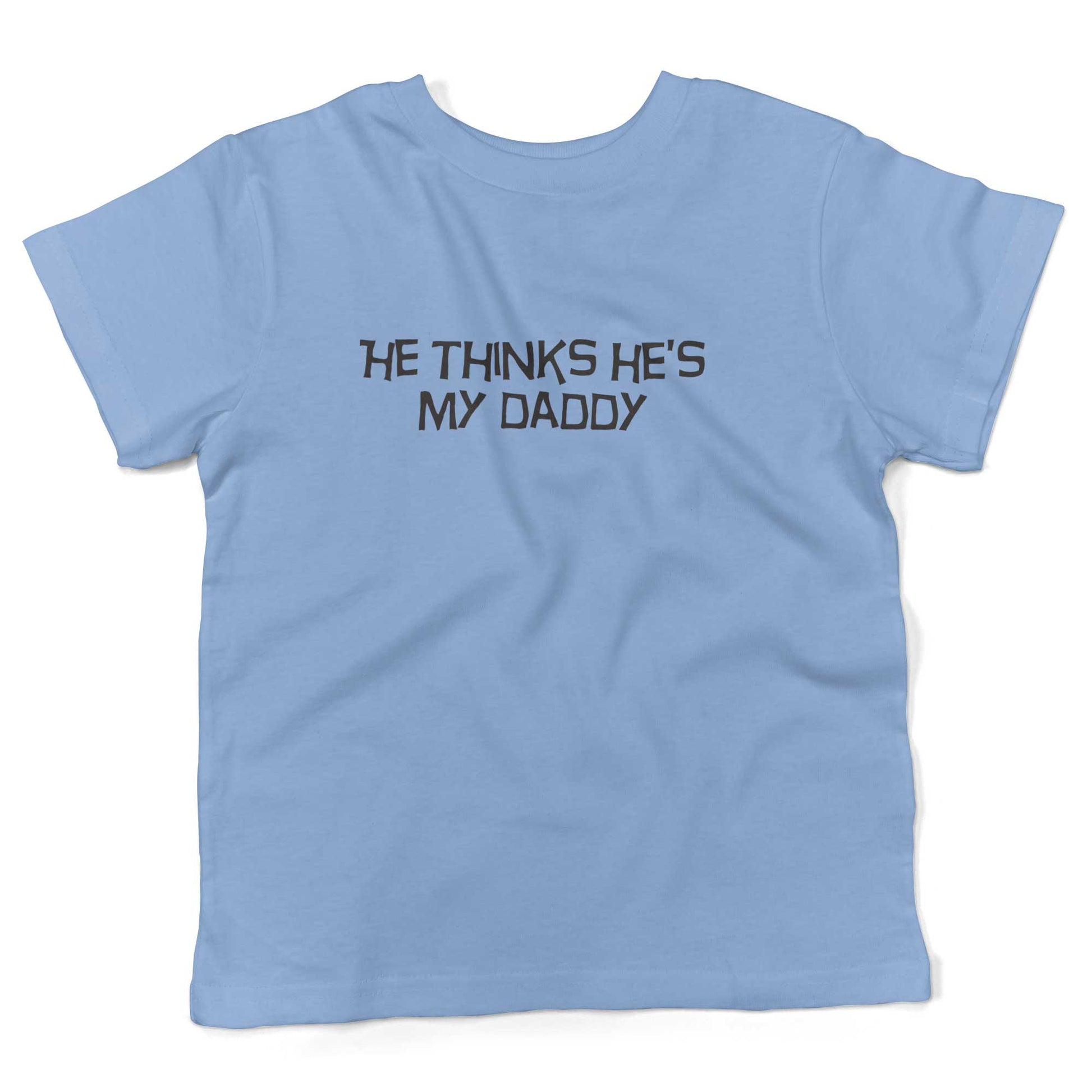 He Thinks He's My Daddy Toddler Shirt-Organic Baby Blue-2T