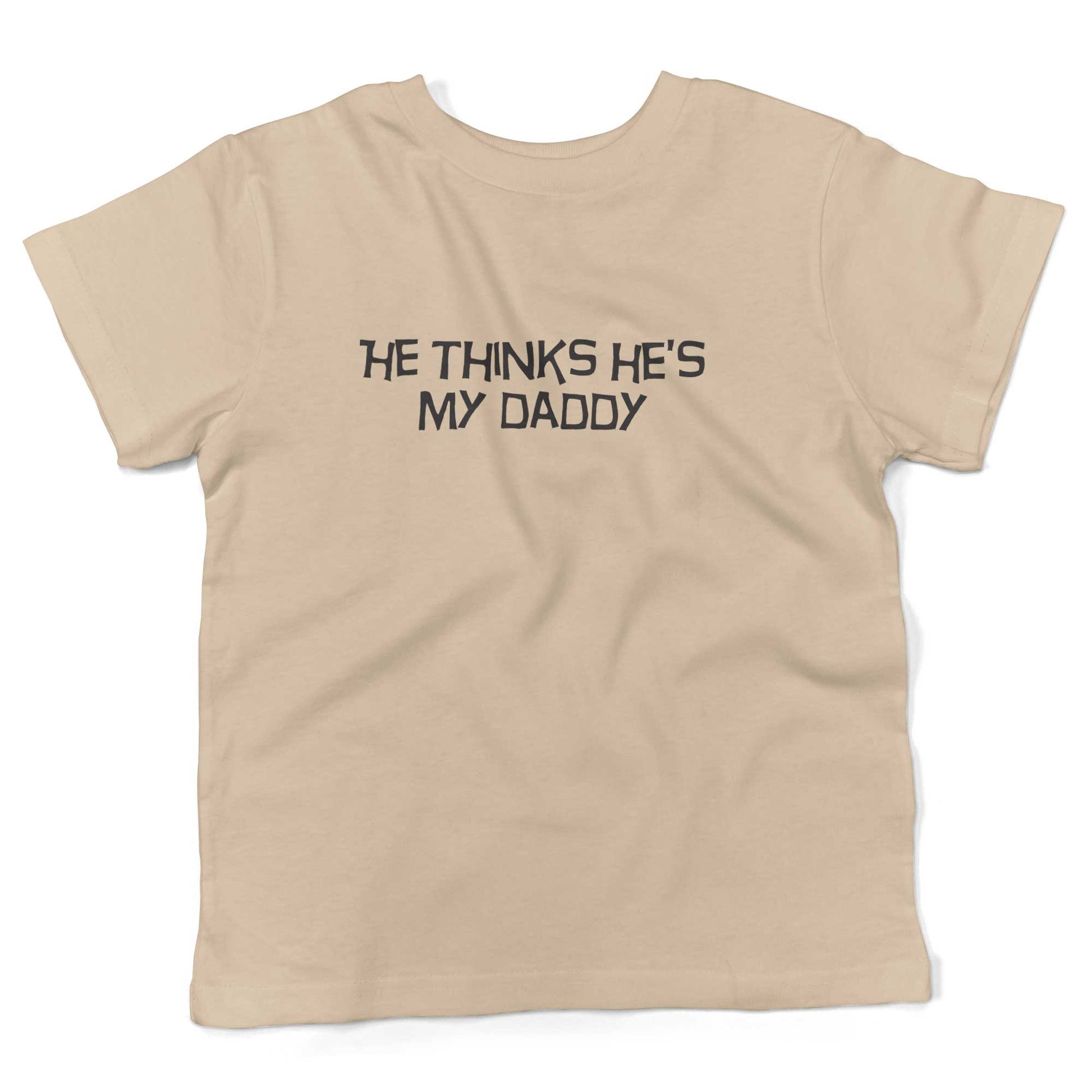He Thinks He's My Daddy Toddler Shirt-Organic Natural-2T