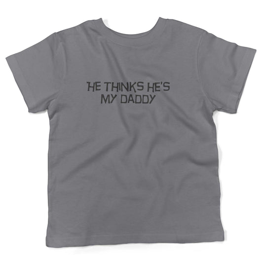 He Thinks He's My Daddy Toddler Shirt-Slate-2T