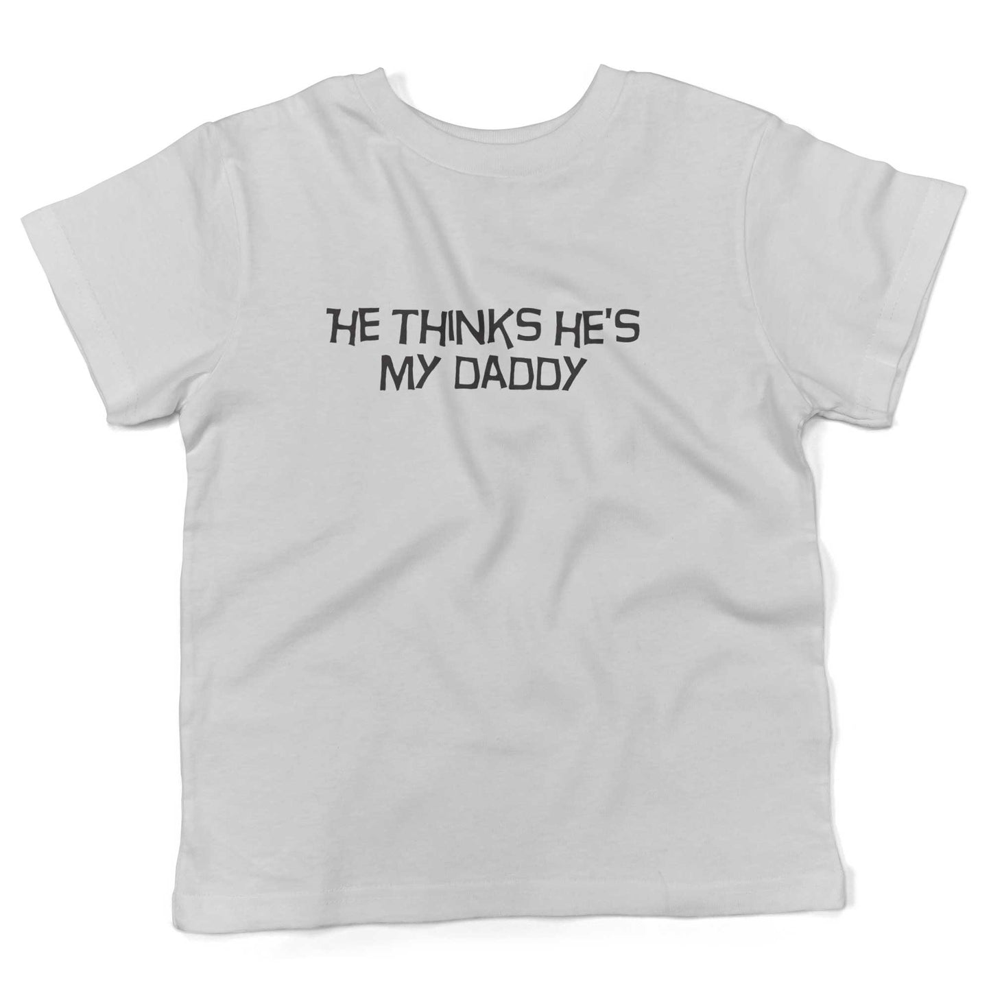 He Thinks He's My Daddy Toddler Shirt-White-2T