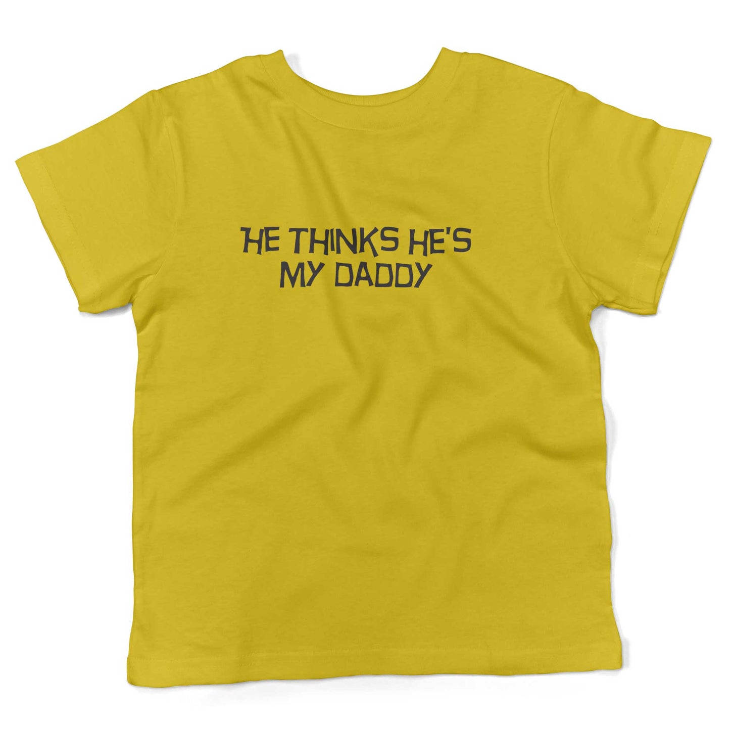 He Thinks He's My Daddy Toddler Shirt-Sunshine Yellow-2T