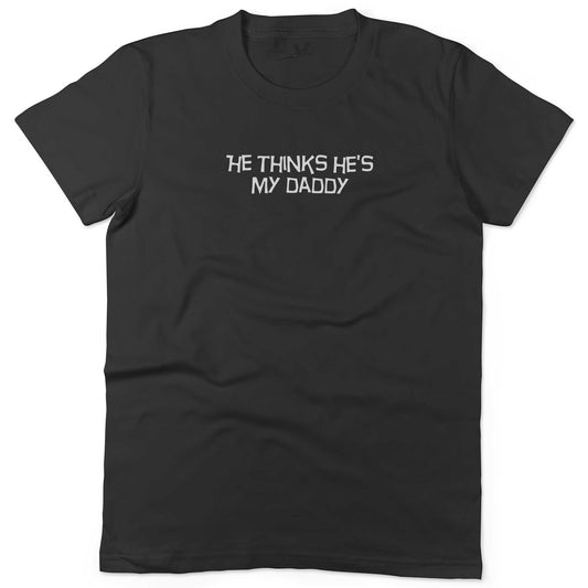 He Thinks He's My Daddy Unisex Or Women's Cotton T-shirt-Black-Woman