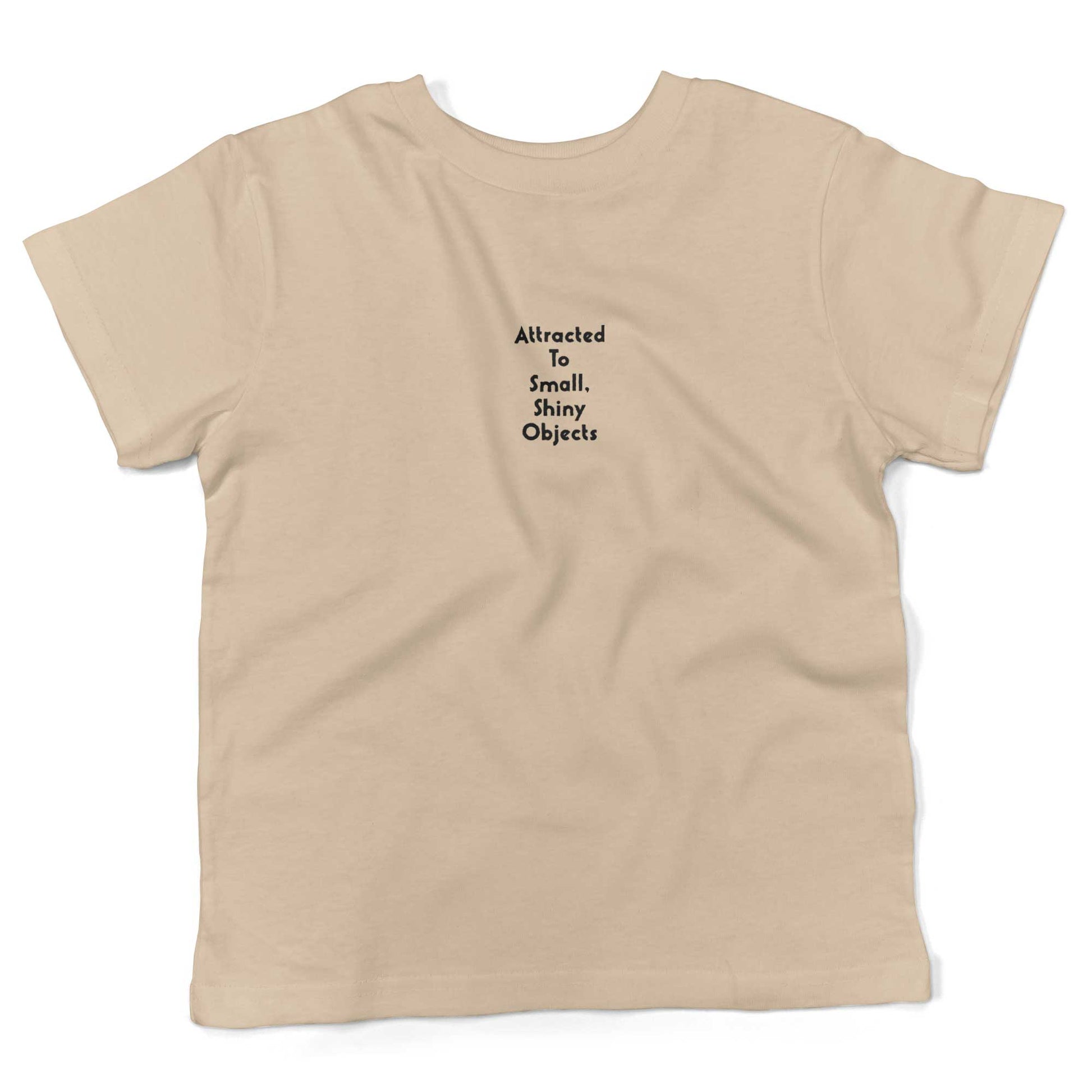 Attracted To Small, Shiny Objects Toddler Shirt-Organic Natural-2T