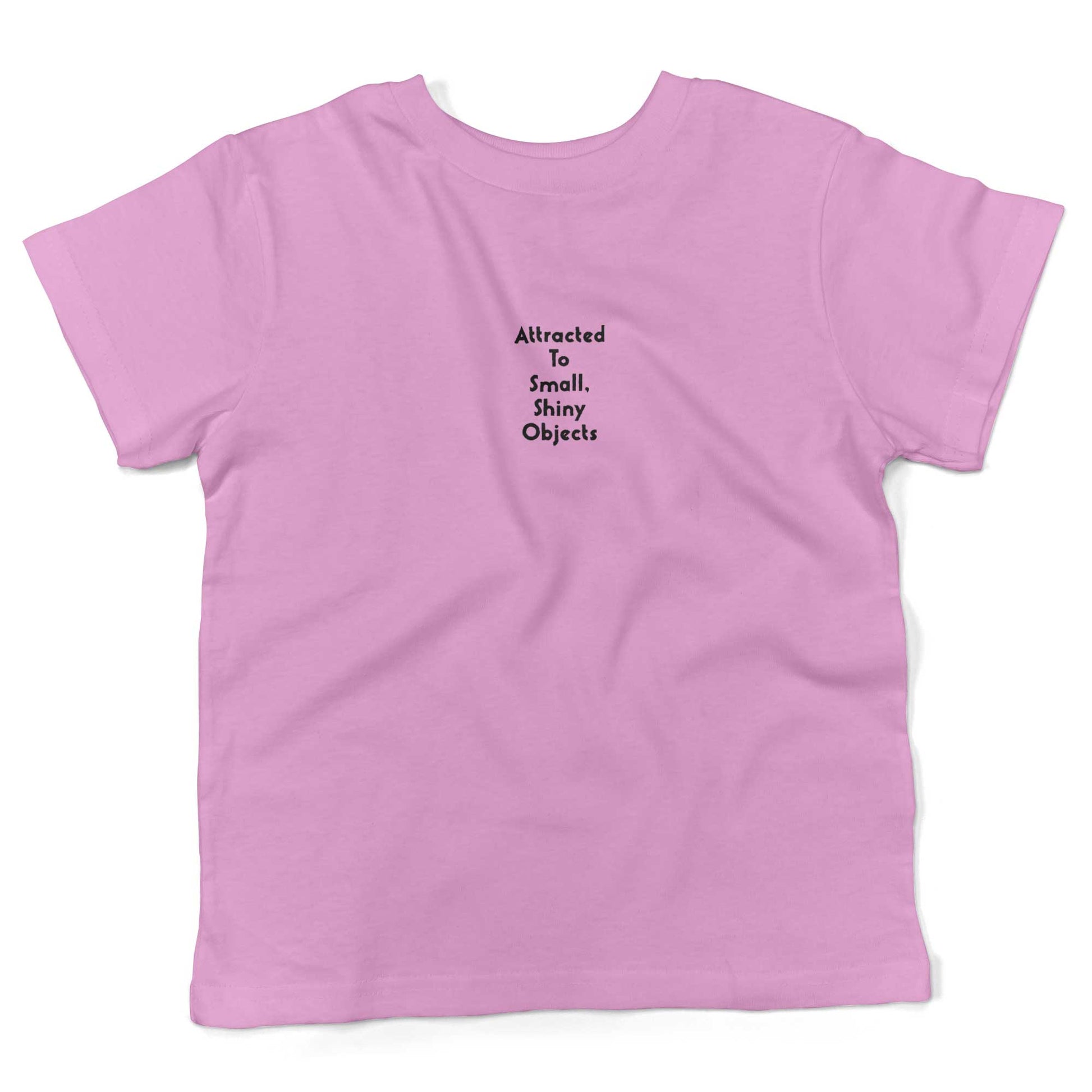 Attracted To Small, Shiny Objects Toddler Shirt-Organic Pink-2T