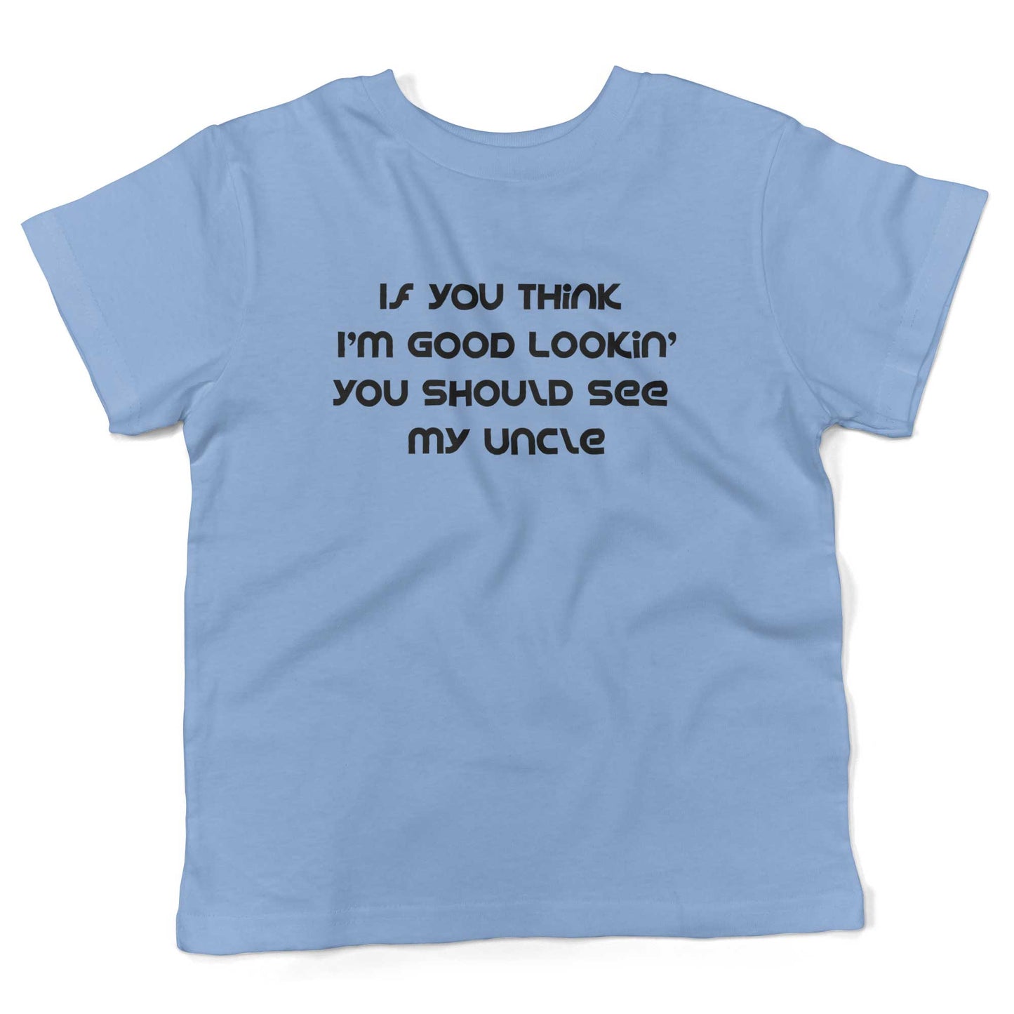 If You Think I'm Good Lookin' You Should See My Uncle Toddler Shirt-Organic Baby Blue-2T