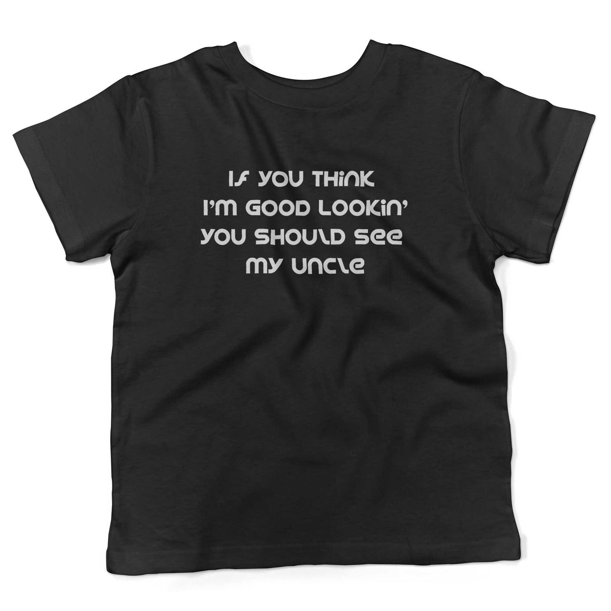 If You Think I'm Good Lookin' You Should See My Uncle Toddler Shirt-Organic Black-2T