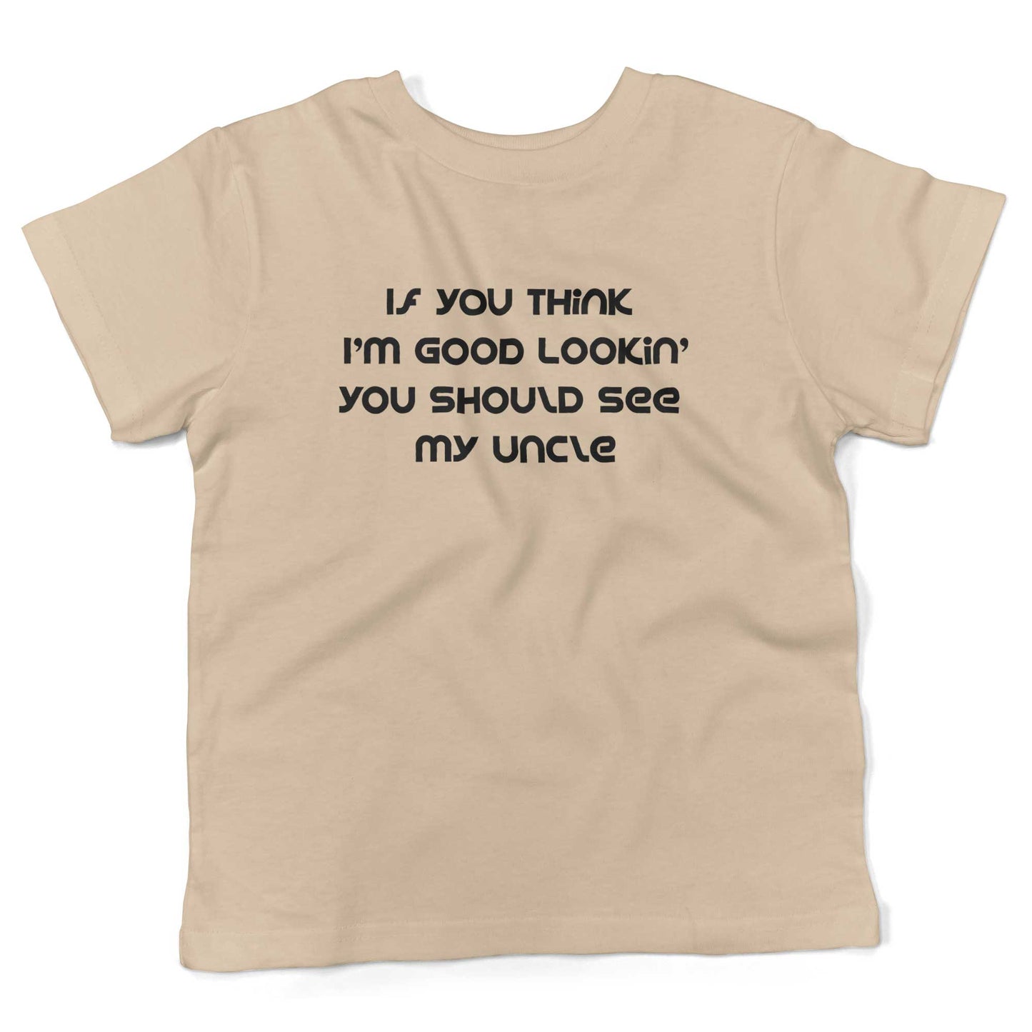 If You Think I'm Good Lookin' You Should See My Uncle Toddler Shirt-Organic Natural-2T