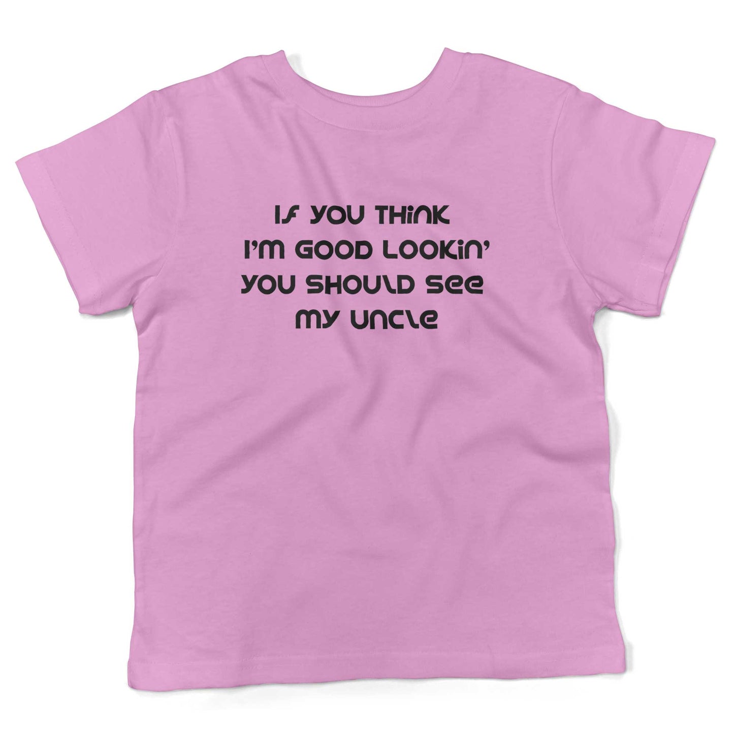 If You Think I'm Good Lookin' You Should See My Uncle Toddler Shirt-Organic Pink-2T