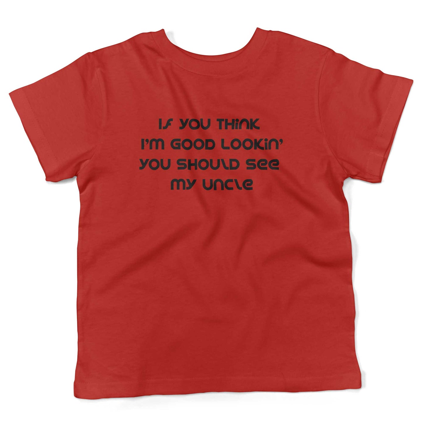 If You Think I'm Good Lookin' You Should See My Uncle Toddler Shirt-Red-2T