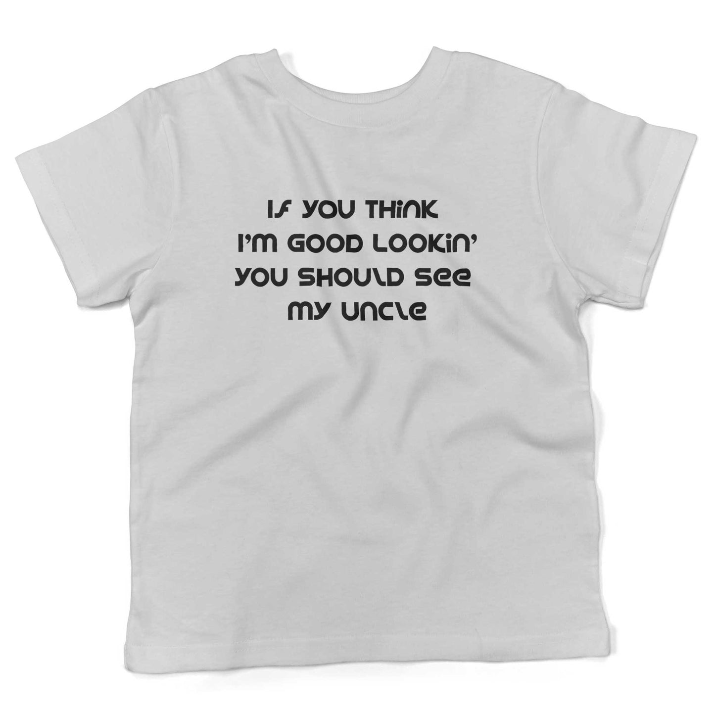 If You Think I'm Good Lookin' You Should See My Uncle Toddler Shirt-White-2T