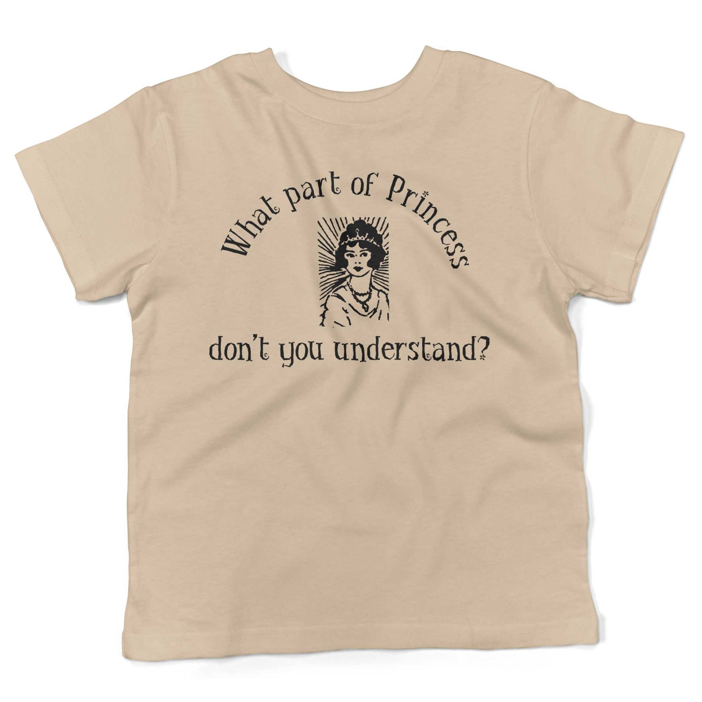 What Part Of Princess Don't You Understand? Toddler Shirt-Organic Natural-2T