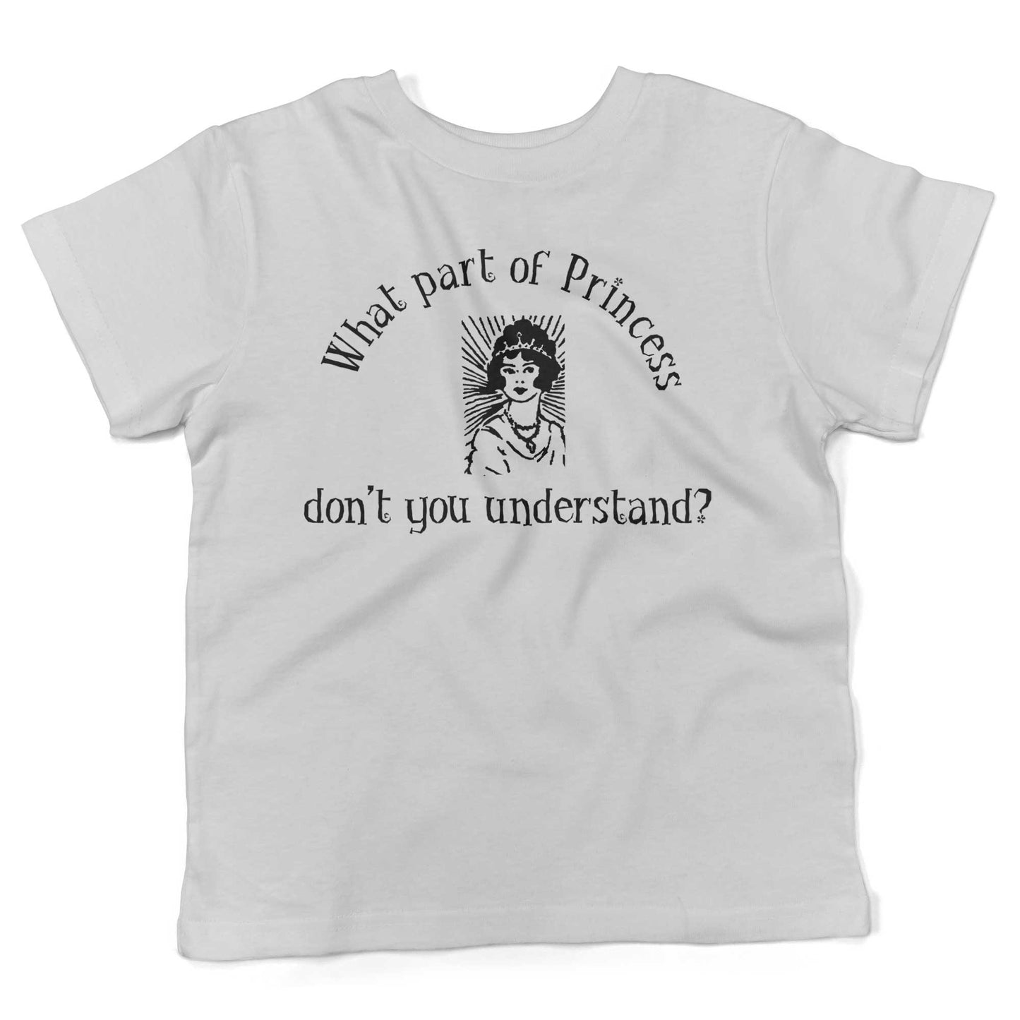 What Part Of Princess Don't You Understand? Toddler Shirt-White-2T