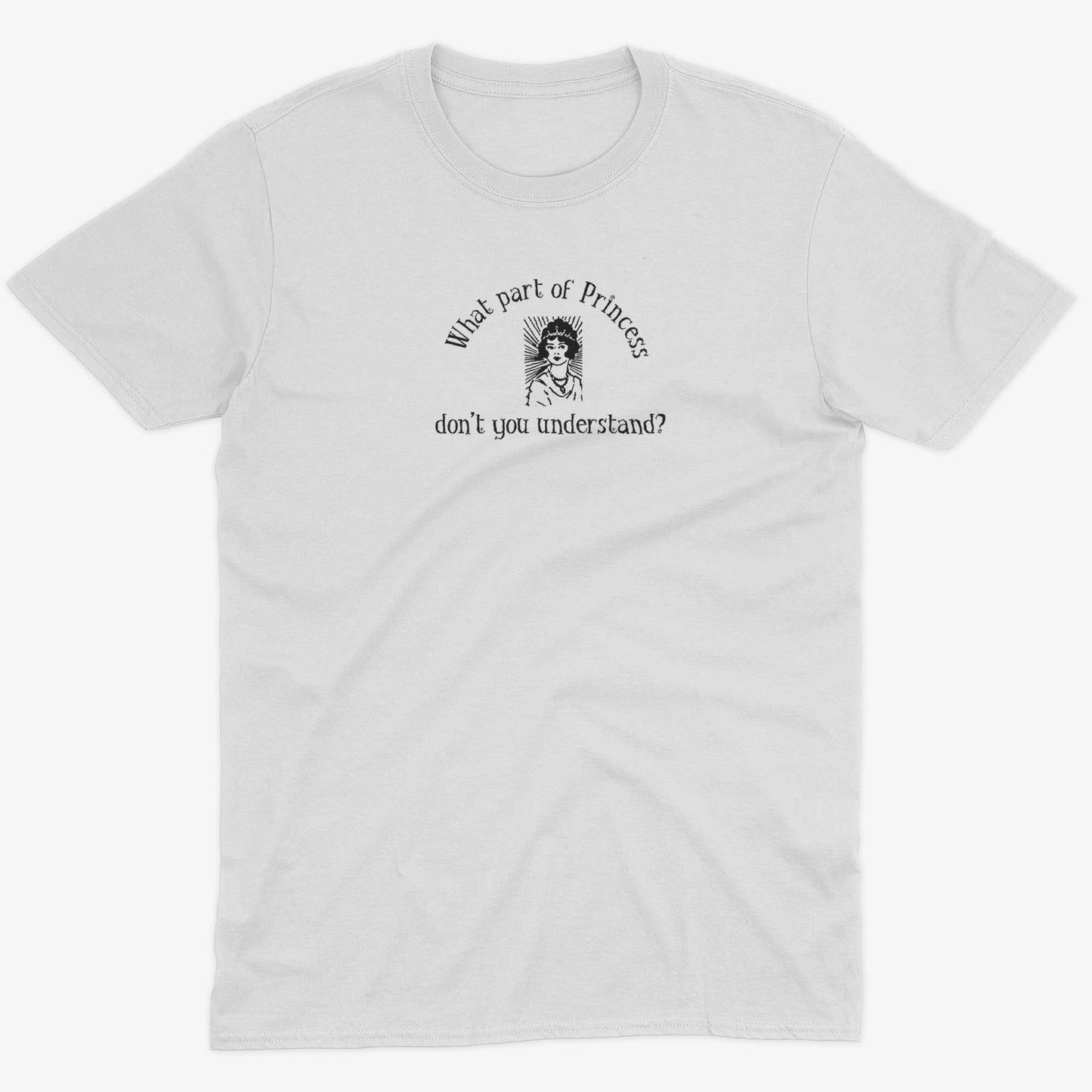 What Part Of Princess Don't You Understand? Unisex Or Women's Cotton T-shirt-White-Unisex