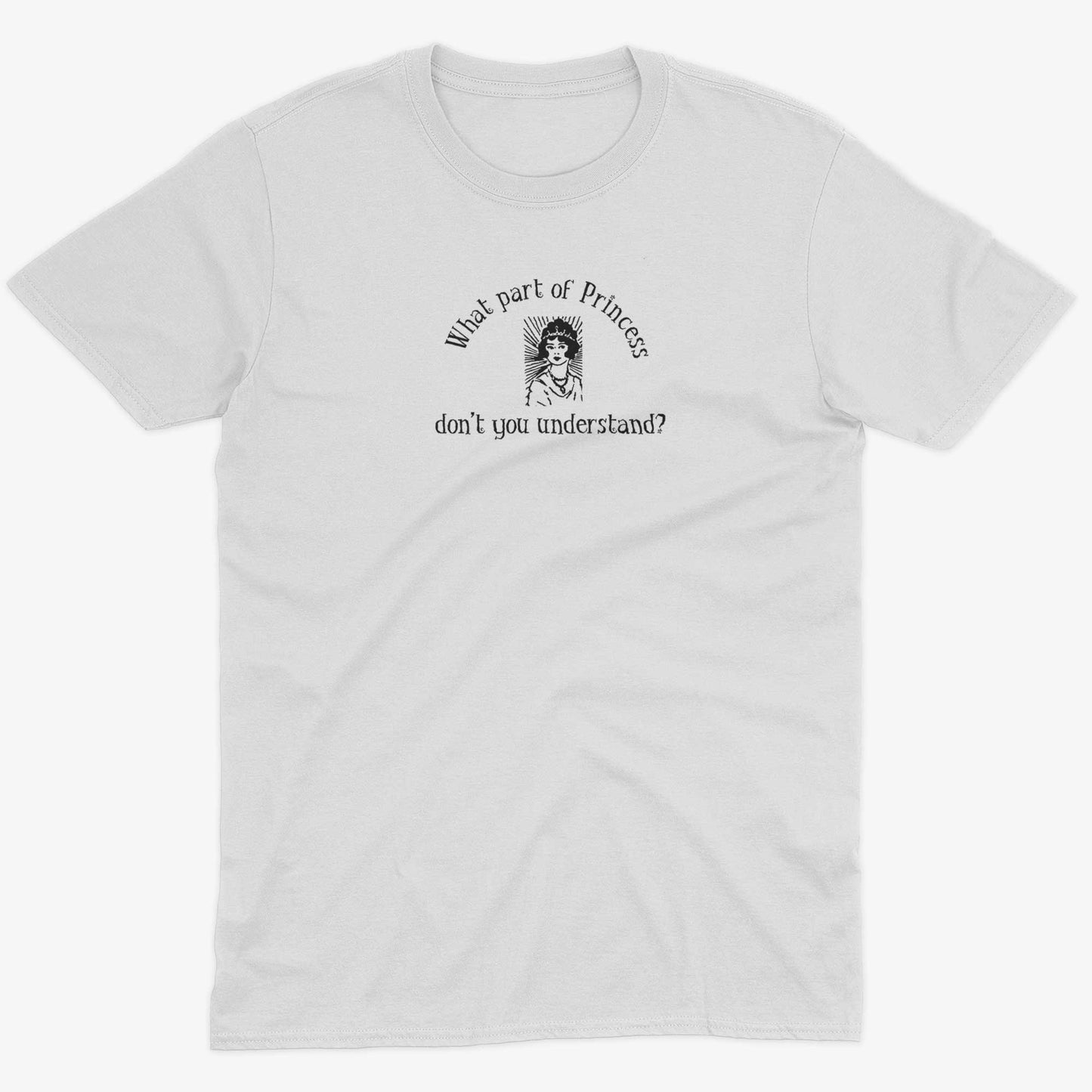 What Part Of Princess Don't You Understand? Unisex Or Women's Cotton T-shirt-White-Unisex