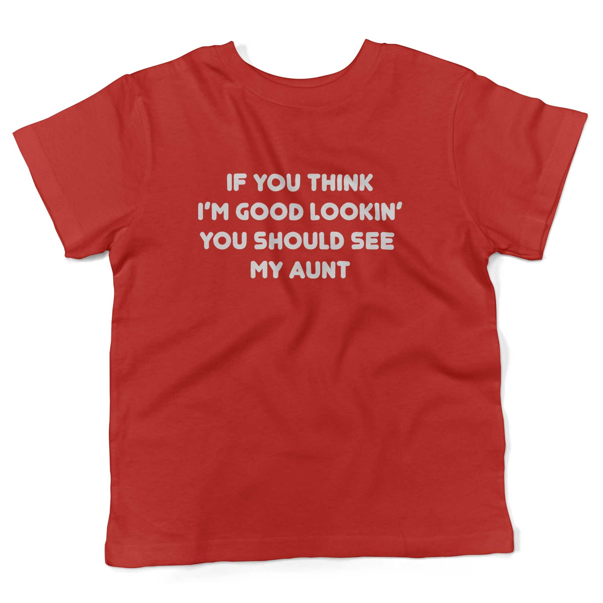 If You Think I'm Good Lookin' You Should See My Aunt Toddler Shirt-Red-2T