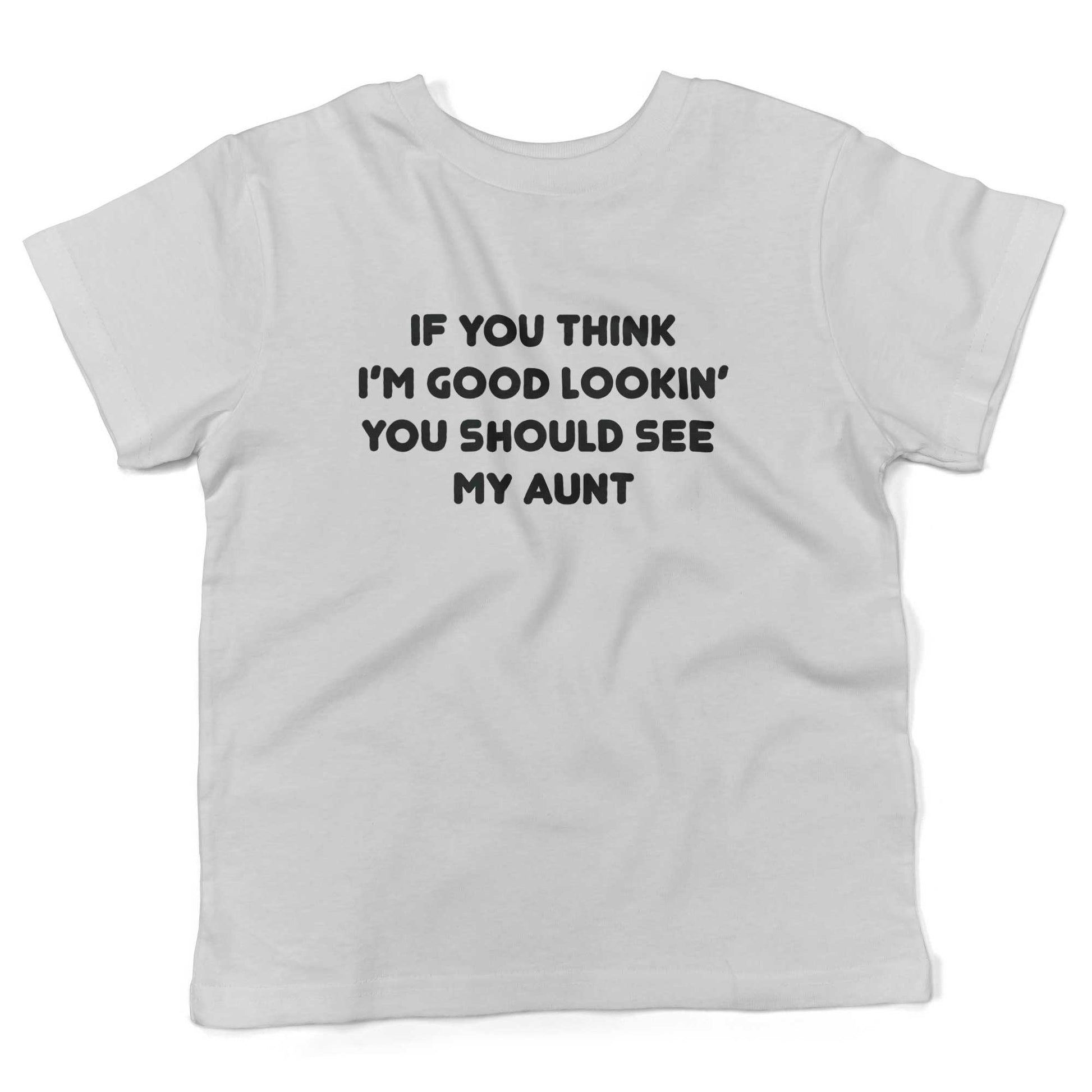 If You Think I'm Good Lookin' You Should See My Aunt Toddler Shirt-White-2T