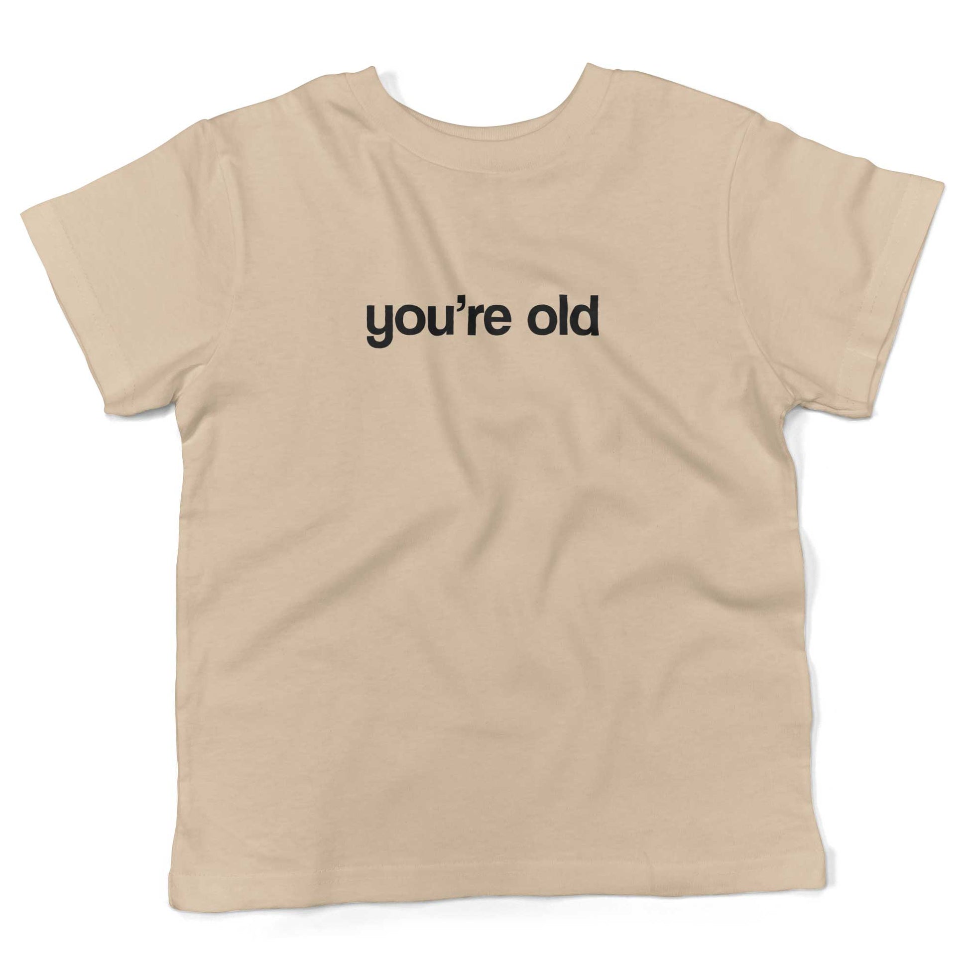 You're Old Toddler Shirt-Organic Natural-2T