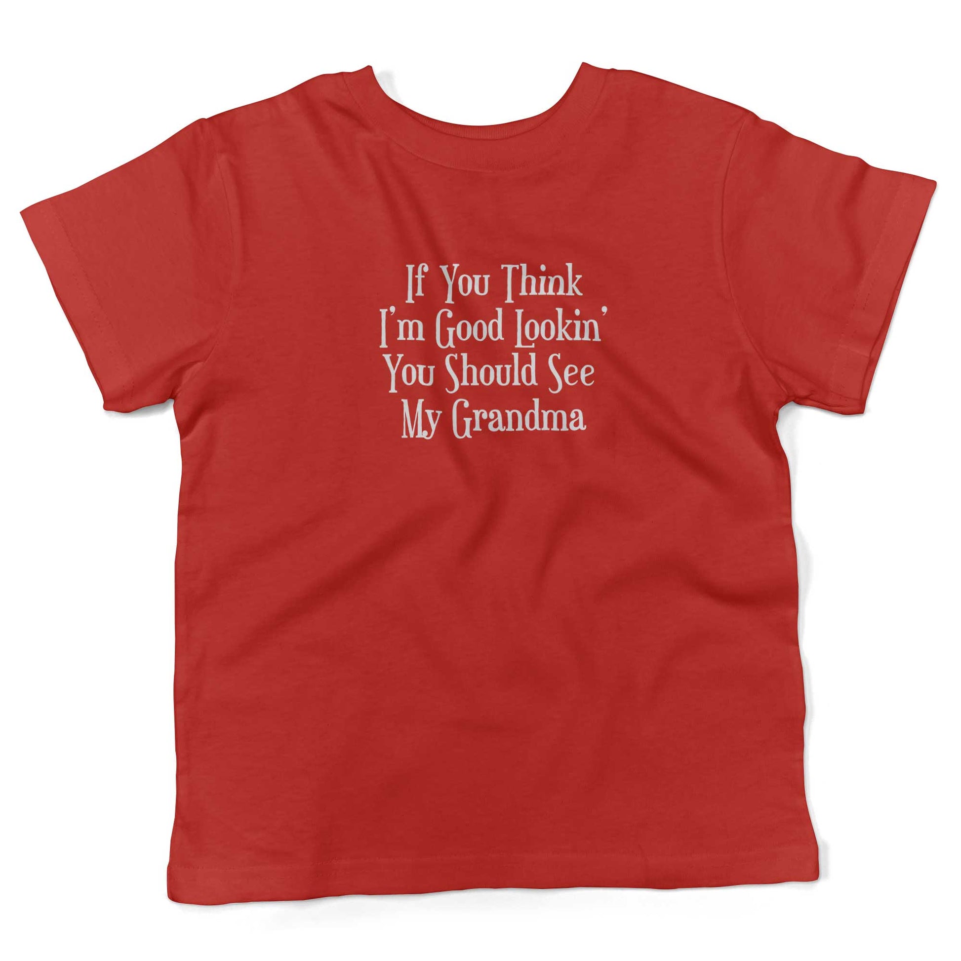 If You Think I'm Good Lookin', You Should See My Grandma Toddler Shirt-Red-2T