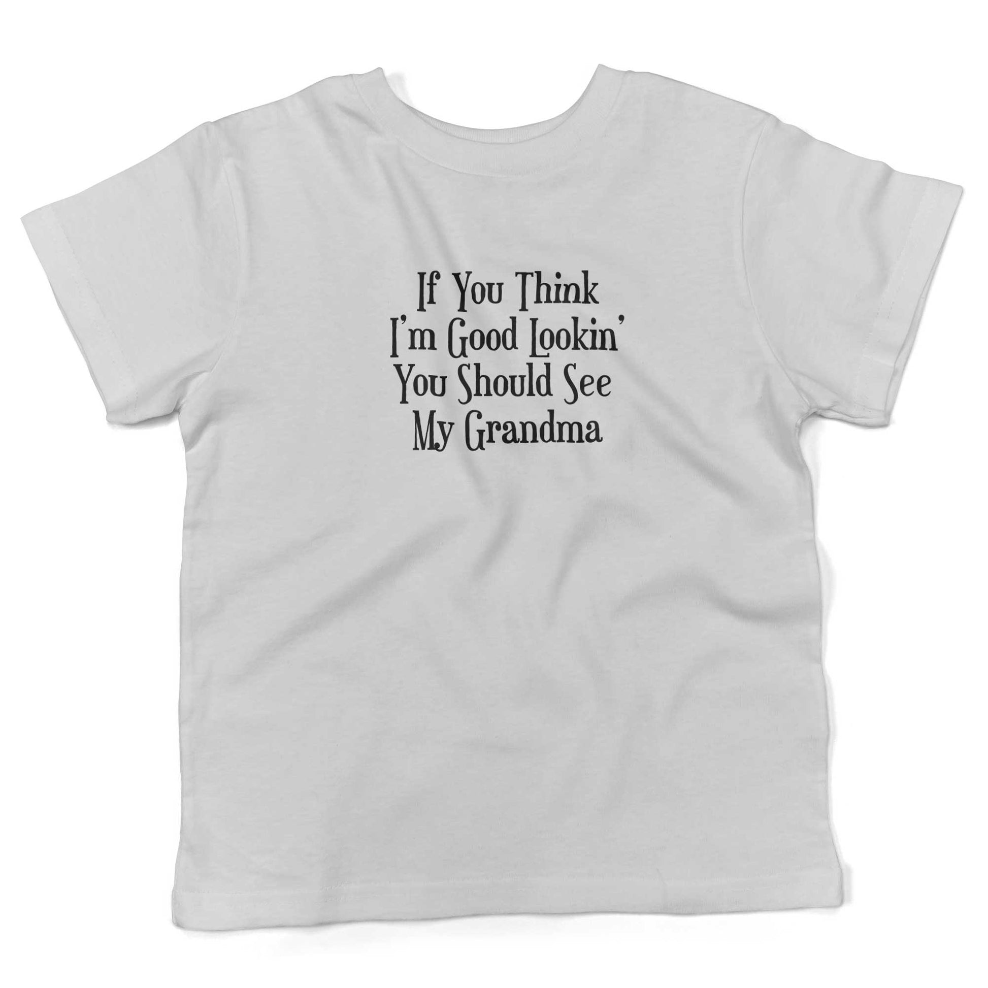 If You Think I'm Good Lookin', You Should See My Grandma Toddler Shirt-White-2T