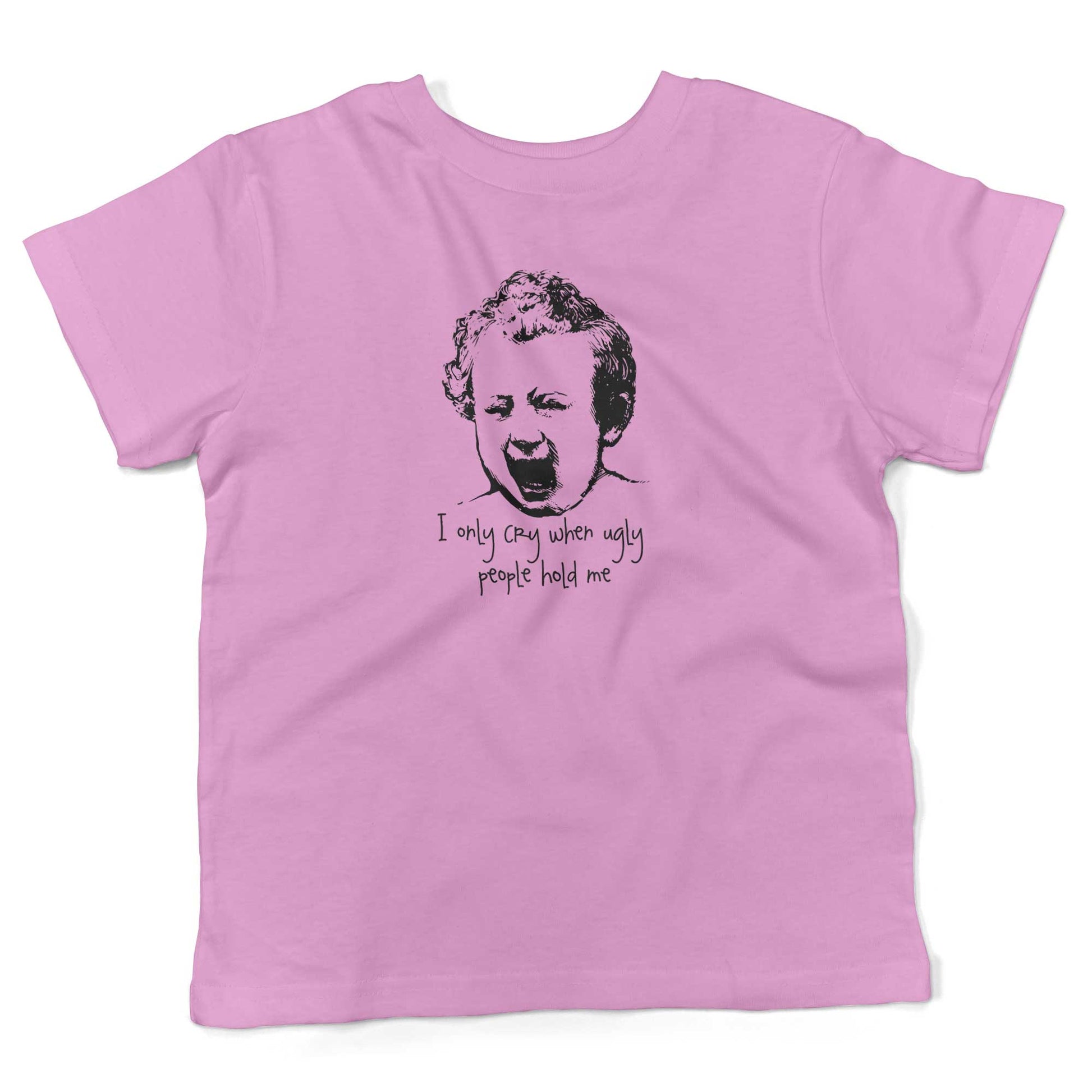 I Only Cry When Ugly People Hold Me Toddler Shirt-Organic Pink-2T