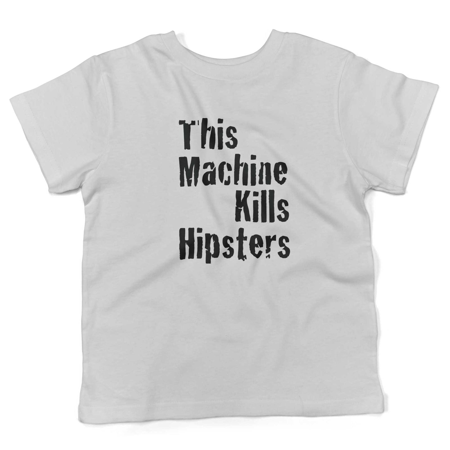 This Machine Kills Hipsters Toddler Shirt-White-2T