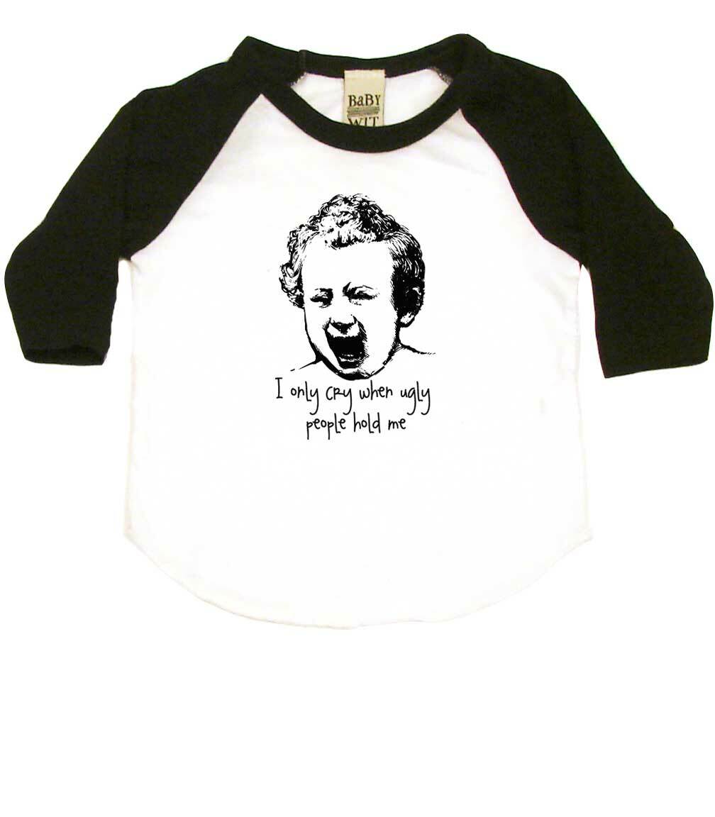 I Only Cry When Ugly People Hold Me Infant Bodysuit or Raglan Tee-White/Black-3-6 months